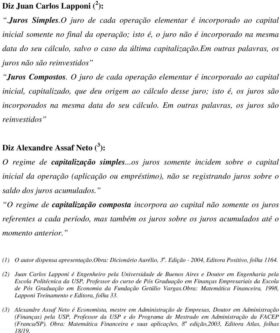 em outras palavras, os juros não são reinvestidos Juros Compostos.