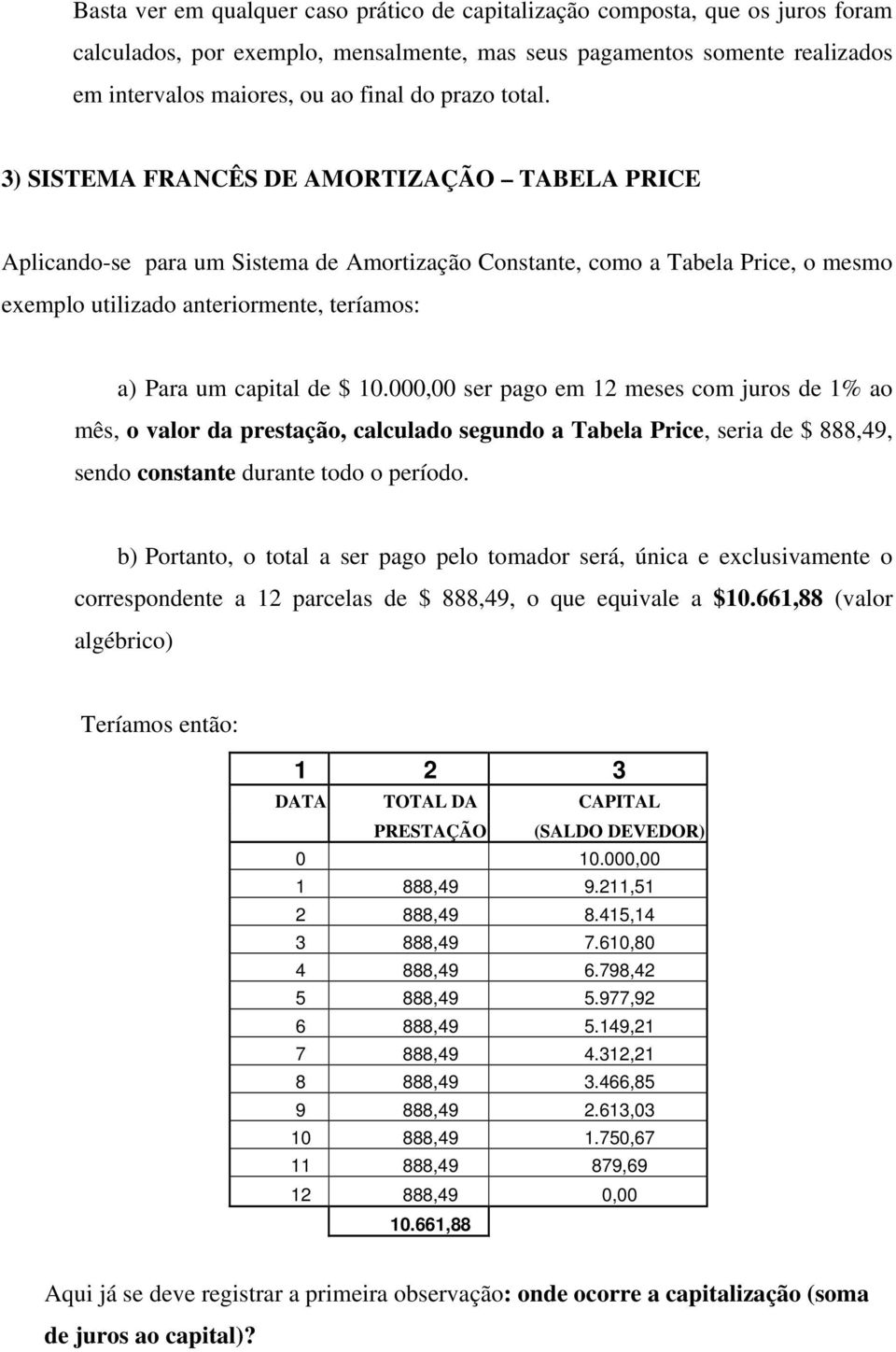 3) SISTEMA FRANCÊS DE AMORTIZAÇÃO TABELA PRICE Aplicando-se para um Sistema de Amortização Constante, como a Tabela Price, o mesmo exemplo utilizado anteriormente, teríamos: a) Para um capital de $