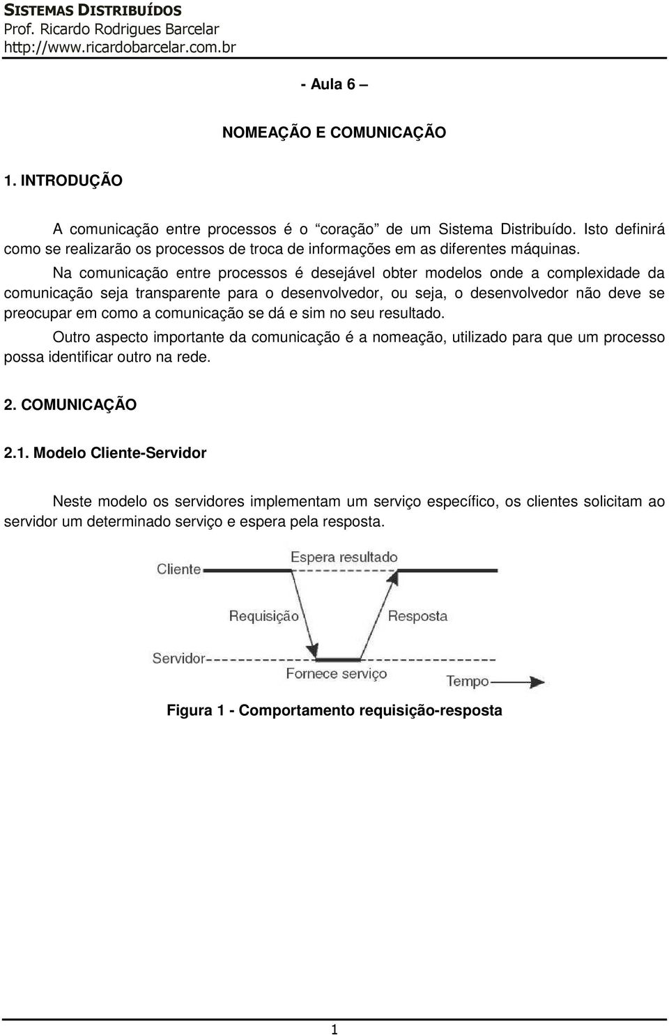 Na comunicação entre processos é desejável obter modelos onde a complexidade da comunicação seja transparente para o desenvolvedor, ou seja, o desenvolvedor não deve se preocupar em como a