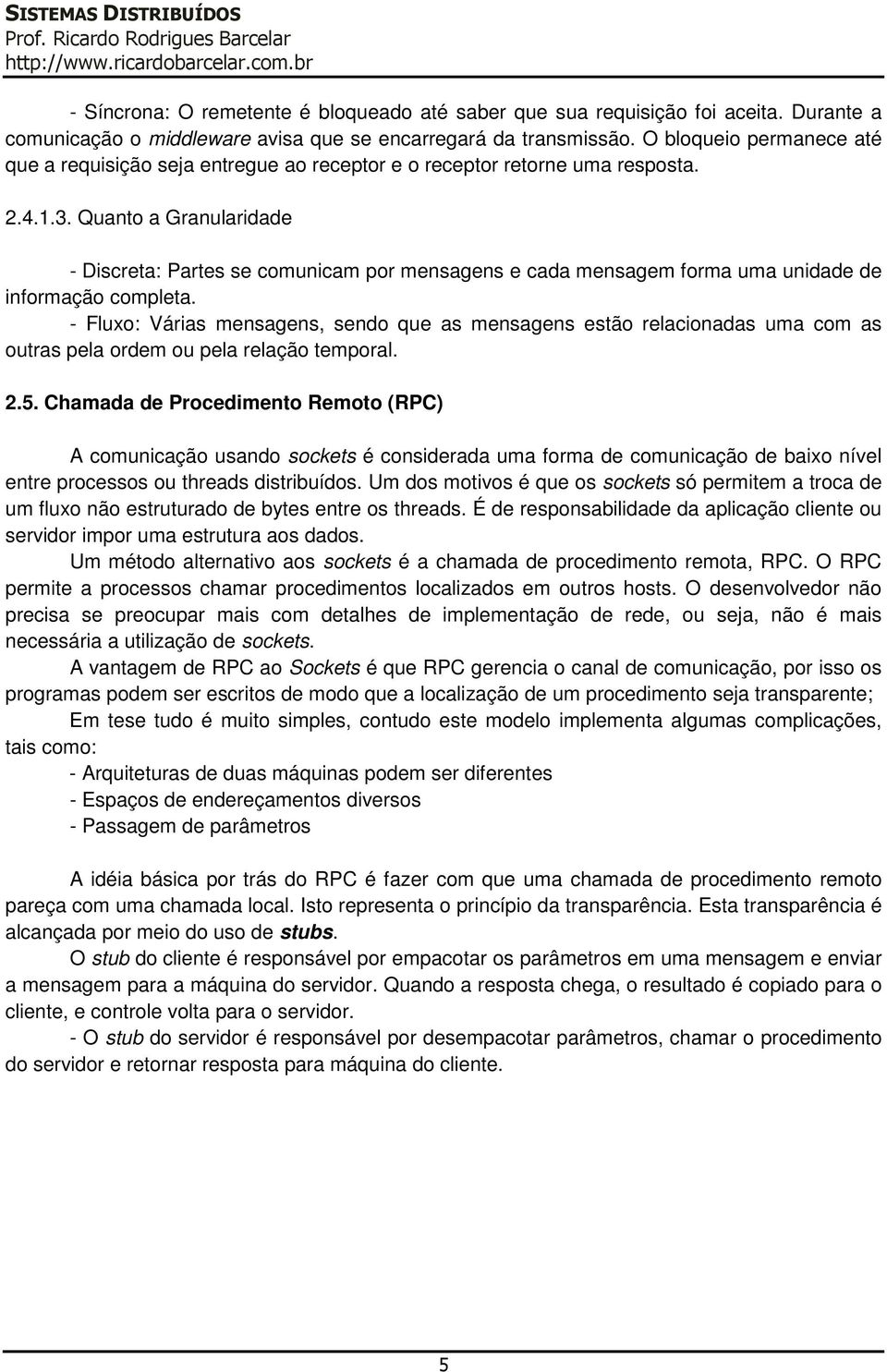 Quanto a Granularidade - Discreta: Partes se comunicam por mensagens e cada mensagem forma uma unidade de informação completa.