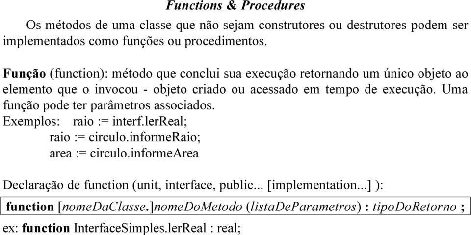Uma função pode ter parâmetros associados. Exemplos: raio := interf.lerreal; raio := circulo.informeraio; area := circulo.