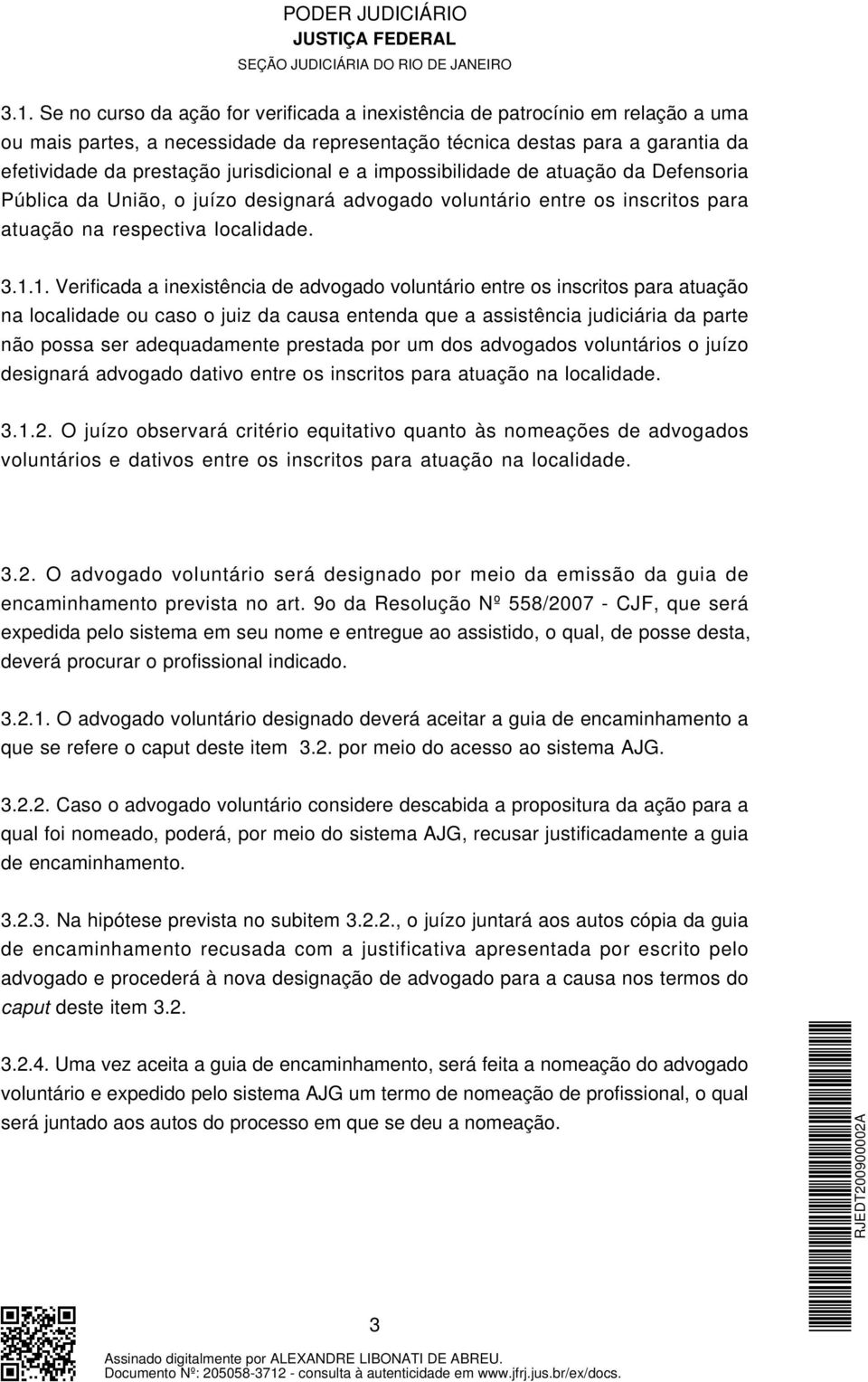 1. Verificada a inexistência de advogado voluntário entre os inscritos para atuação na localidade ou caso o juiz da causa entenda que a assistência judiciária da parte não possa ser adequadamente