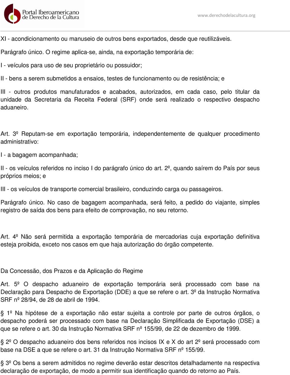 III - outros produtos manufaturados e acabados, autorizados, em cada caso, pelo titular da unidade da Secretaria da Receita Federal (SRF) onde será realizado o respectivo despacho aduaneiro. Art.