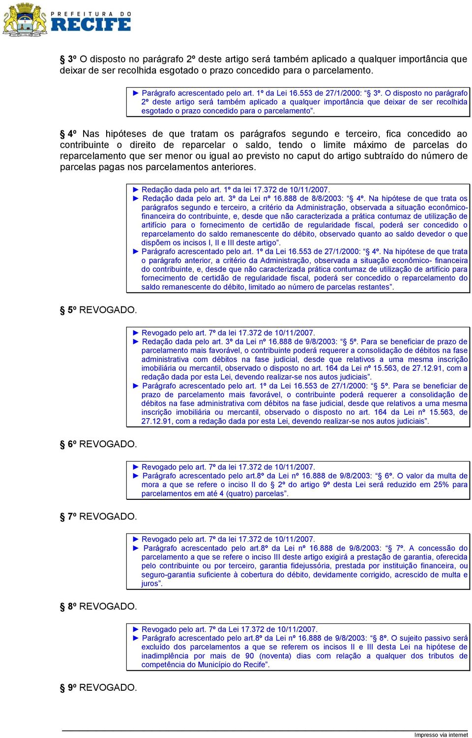 4º Nas hipóteses de que tratam os parágrafos segundo e terceiro, fica concedido ao contribuinte o direito de reparcelar o saldo, tendo o limite máximo de parcelas do reparcelamento que ser menor ou