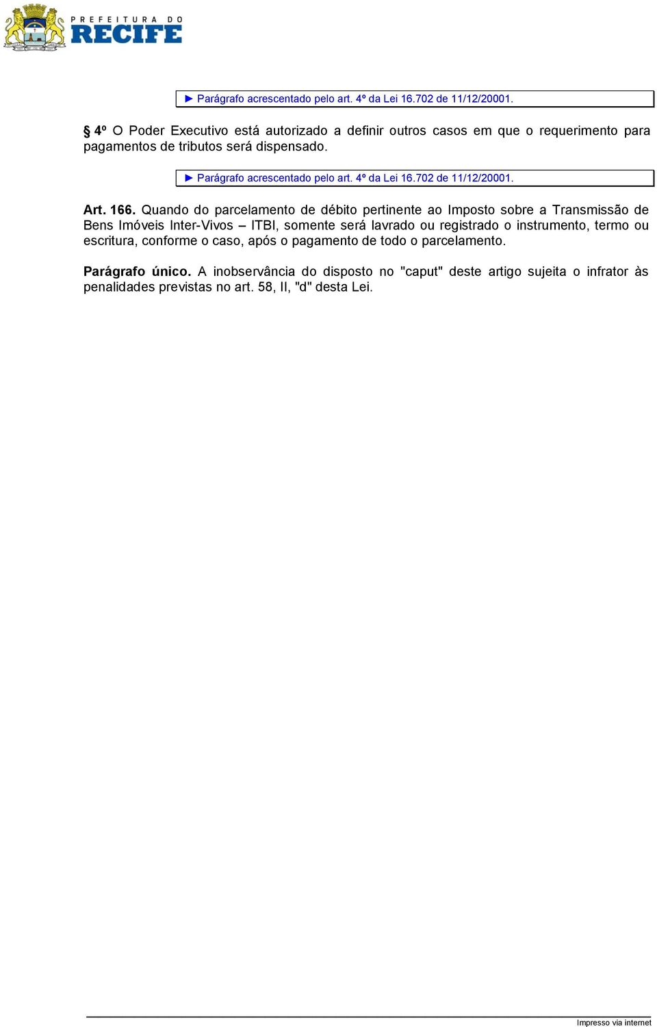 Quando do parcelamento de débito pertinente ao Imposto sobre a Transmissão de Bens Imóveis Inter-Vivos ITBI, somente será lavrado ou registrado o instrumento,