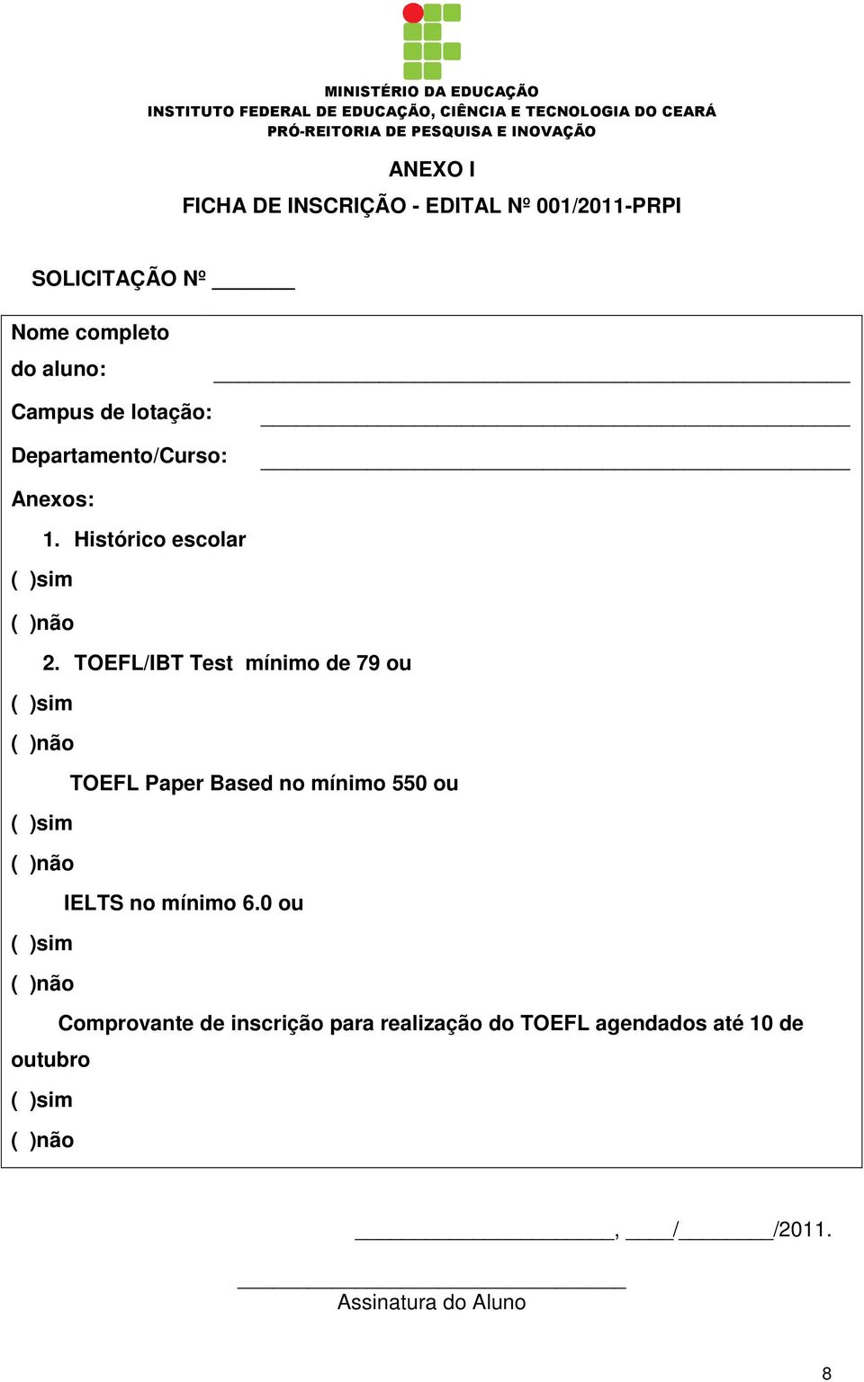 TOEFL/IBT Test mínimo de 79 ou TOEFL Paper Based no mínimo 550 ou IELTS no mínimo 6.