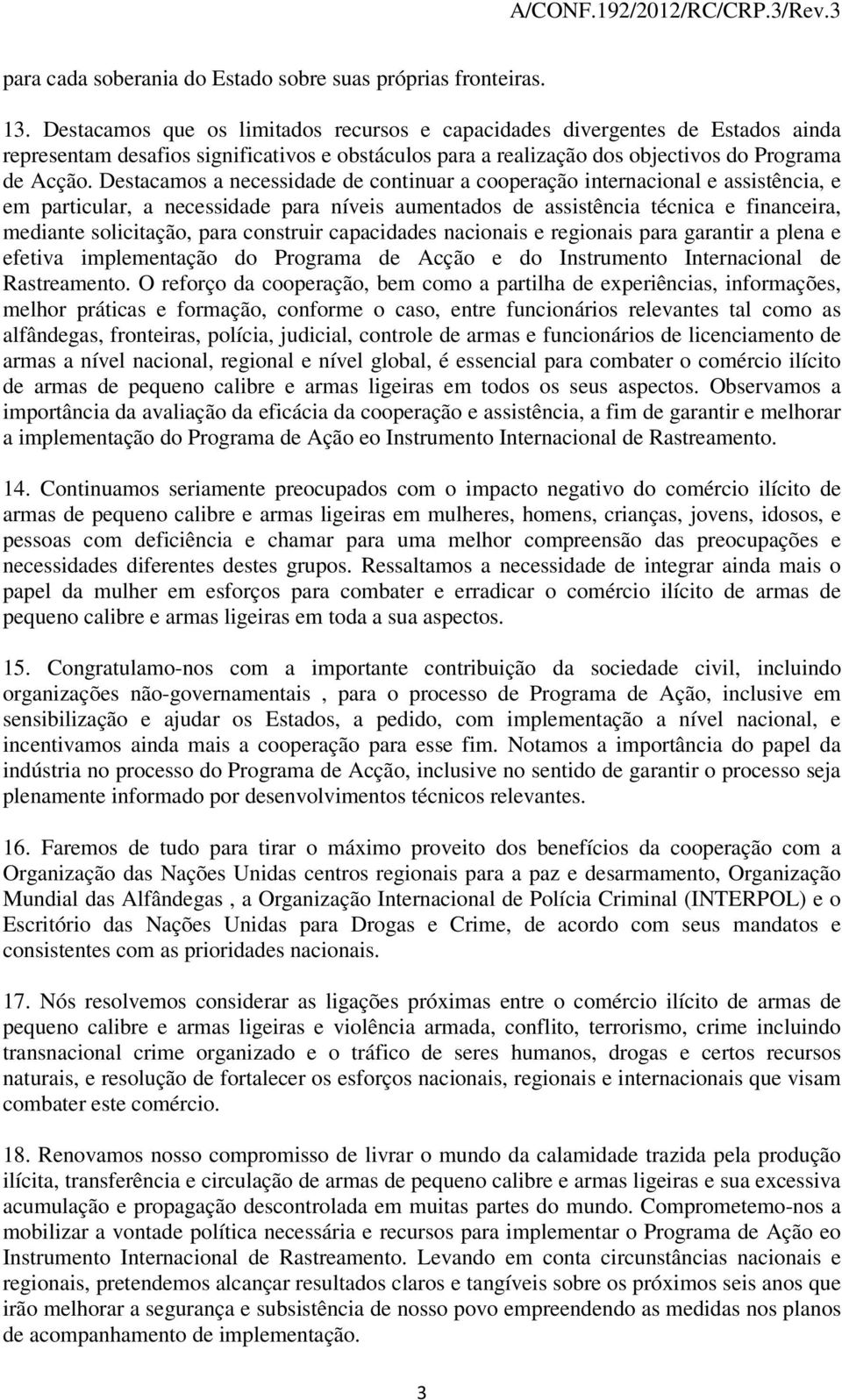 Destacamos a necessidade de continuar a cooperação internacional e assistência, e em particular, a necessidade para níveis aumentados de assistência técnica e financeira, mediante solicitação, para