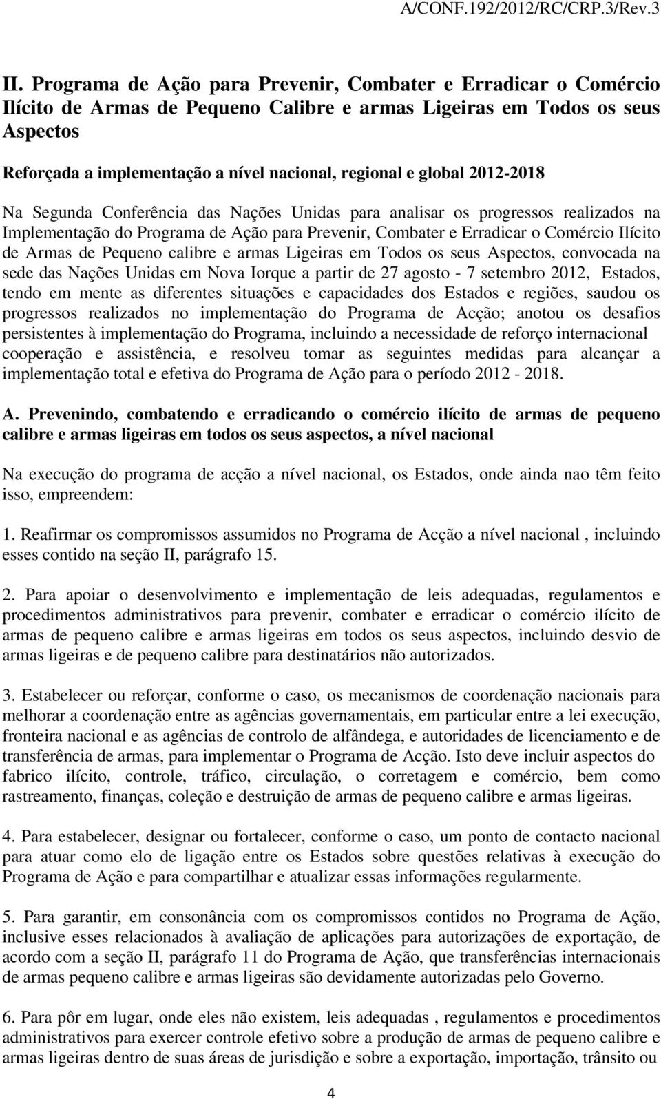 de Pequeno calibre e armas Ligeiras em Todos os seus Aspectos, convocada na sede das Nações Unidas em Nova Iorque a partir de 27 agosto - 7 setembro 2012, Estados, tendo em mente as diferentes