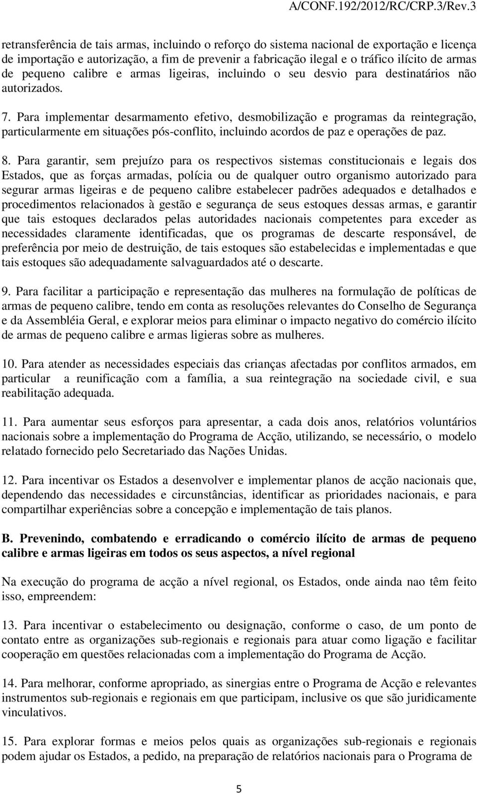 Para implementar desarmamento efetivo, desmobilização e programas da reintegração, particularmente em situações pós-conflito, incluindo acordos de paz e operações de paz. 8.