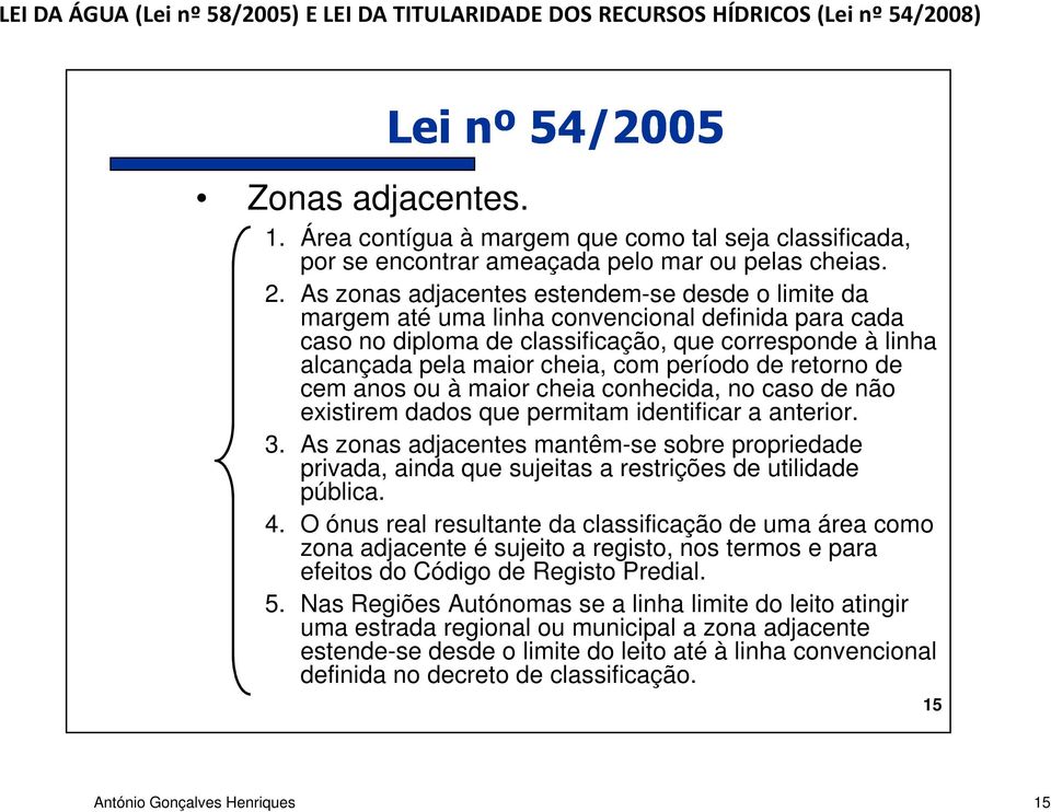 período de retorno de cem anos ou à maior cheia conhecida, no caso de não existirem dados que permitam identificar a anterior. 3.