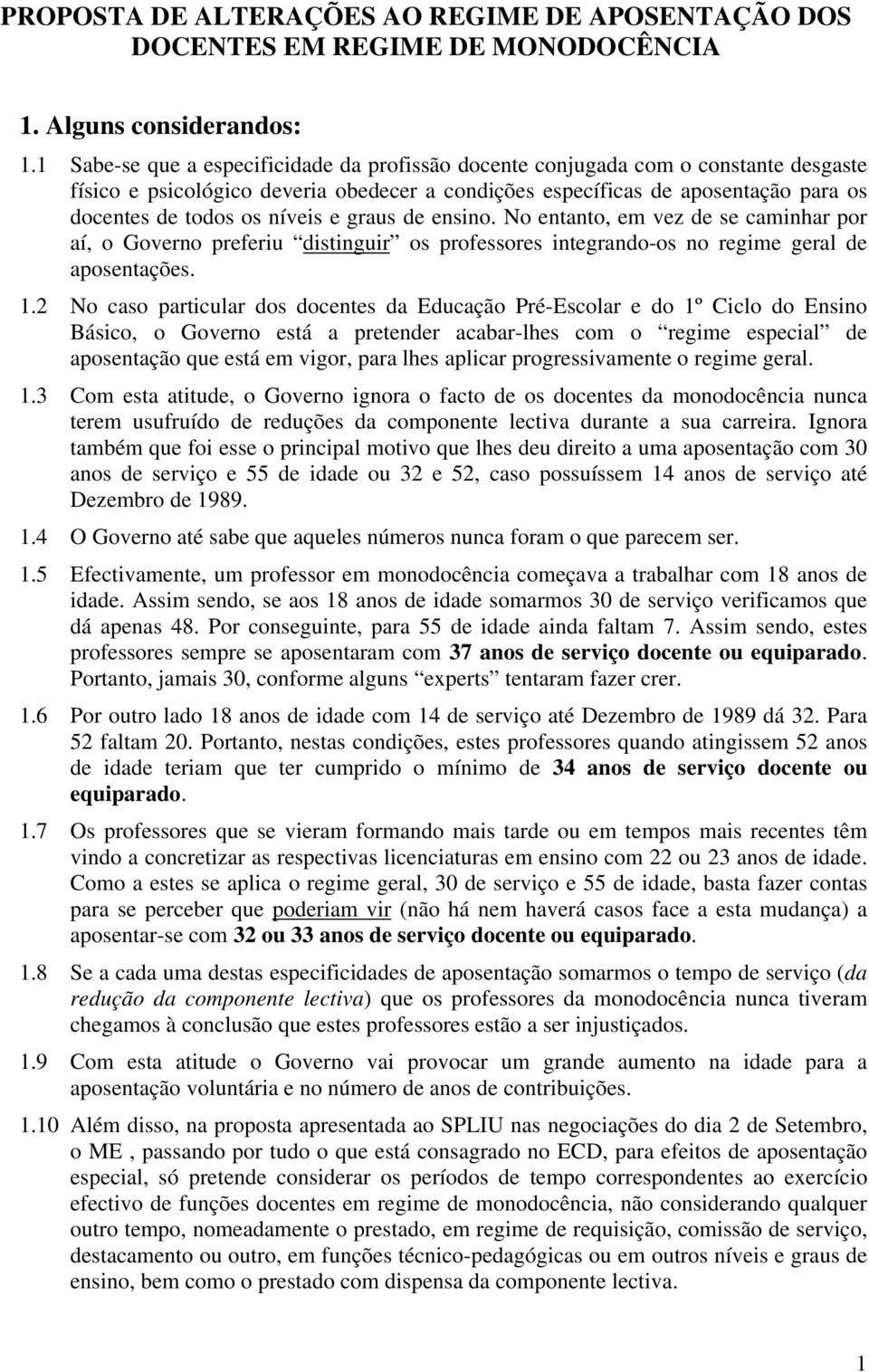 e graus de ensino. No entanto, em vez de se caminhar por aí, o Governo preferiu distinguir os professores integrando-os no regime geral de aposentações. 1.