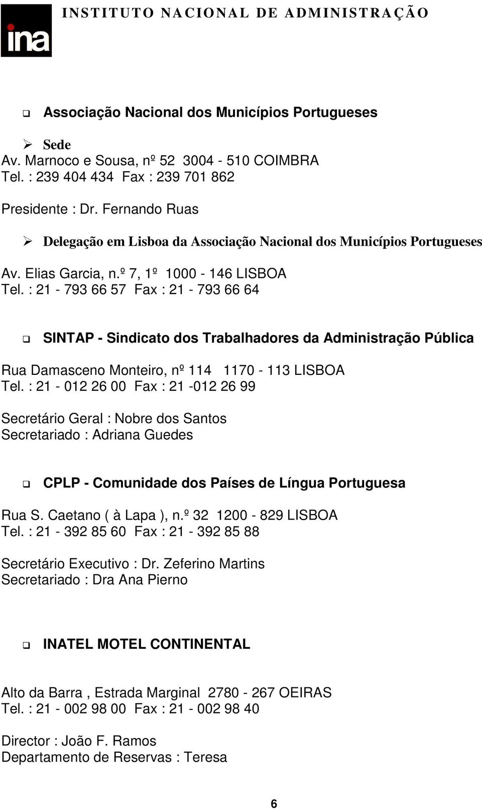 : 21-793 66 57 Fax : 21-793 66 64 SINTAP - Sindicato dos Trabalhadores da Administração Pública Rua Damasceno Monteiro, nº 114 1170-113 LISBOA Tel.