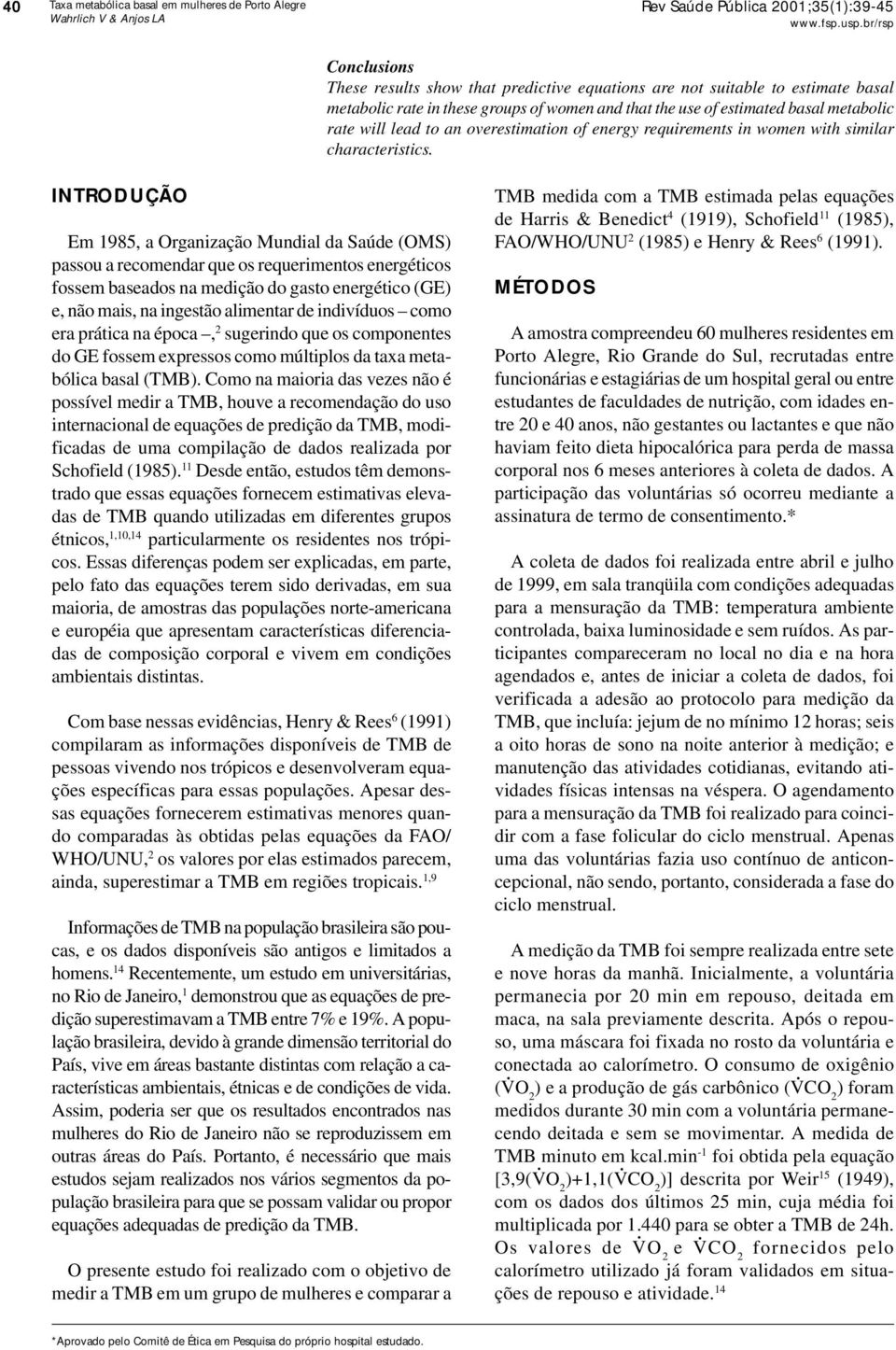 INTRODUÇÃO Em 1985, a Organização Mundial da Saúde (OMS) passou a recomendar que os requerimentos energéticos fossem baseados na medição do gasto energético (GE) e, não mais, na ingestão alimentar de