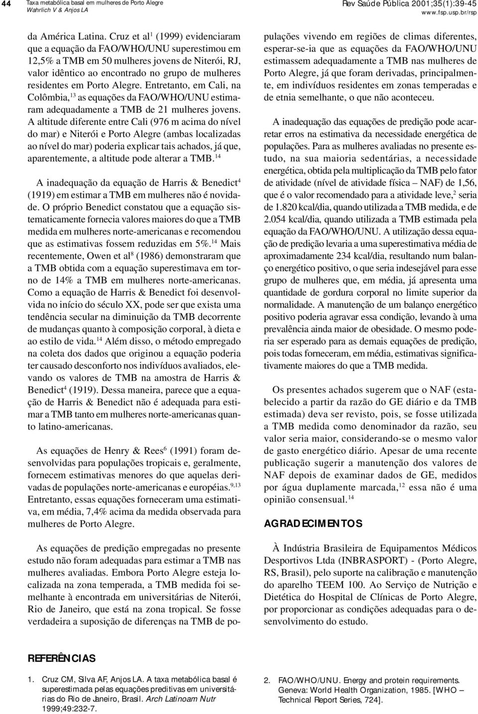 Alegre. Entretanto, em Cali, na Colômbia, 13 as equações da FAO/WHO/UNU estimaram adequadamente a TMB de 21 mulheres jovens.