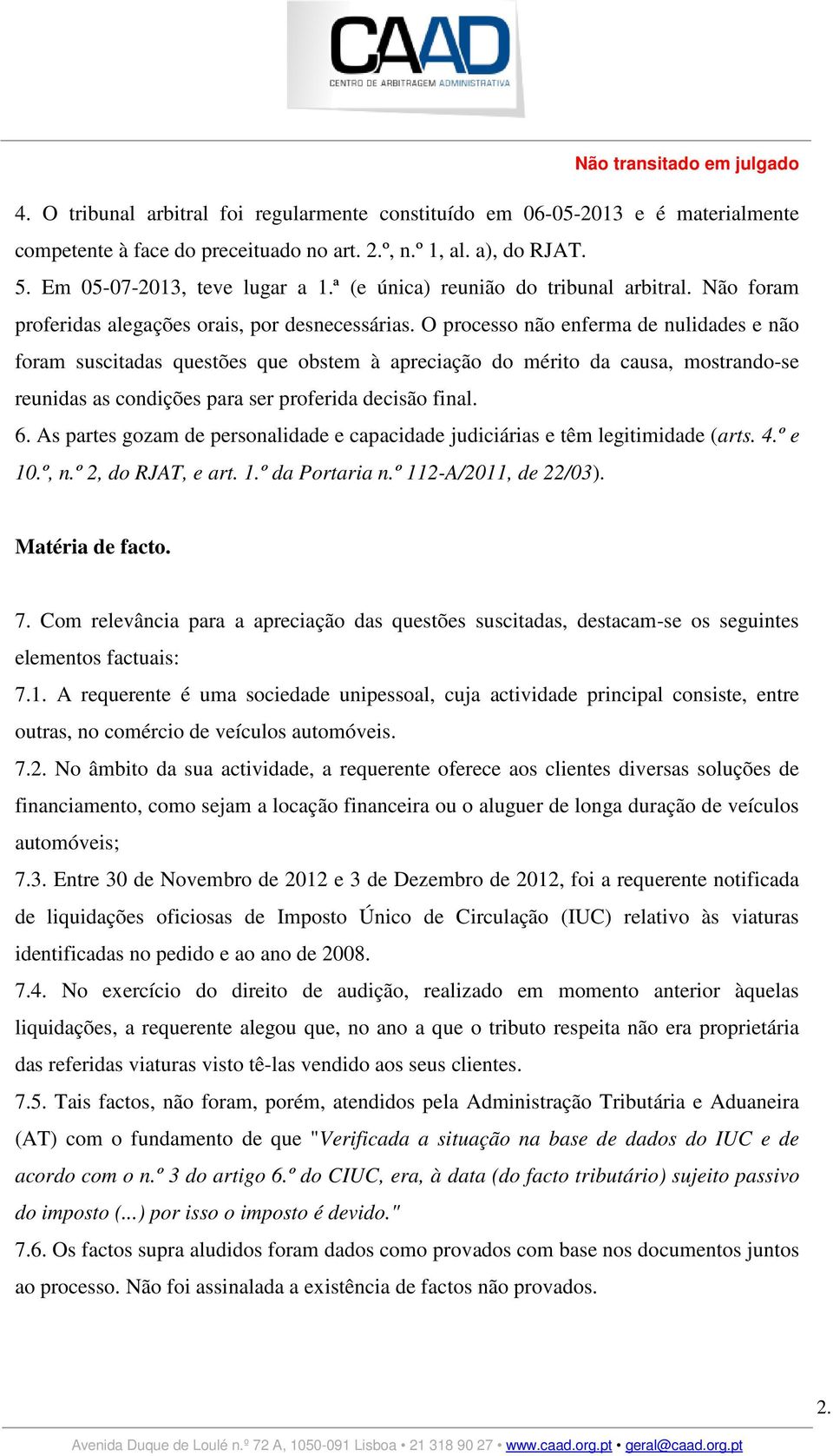 O processo não enferma de nulidades e não foram suscitadas questões que obstem à apreciação do mérito da causa, mostrando-se reunidas as condições para ser proferida decisão final. 6.