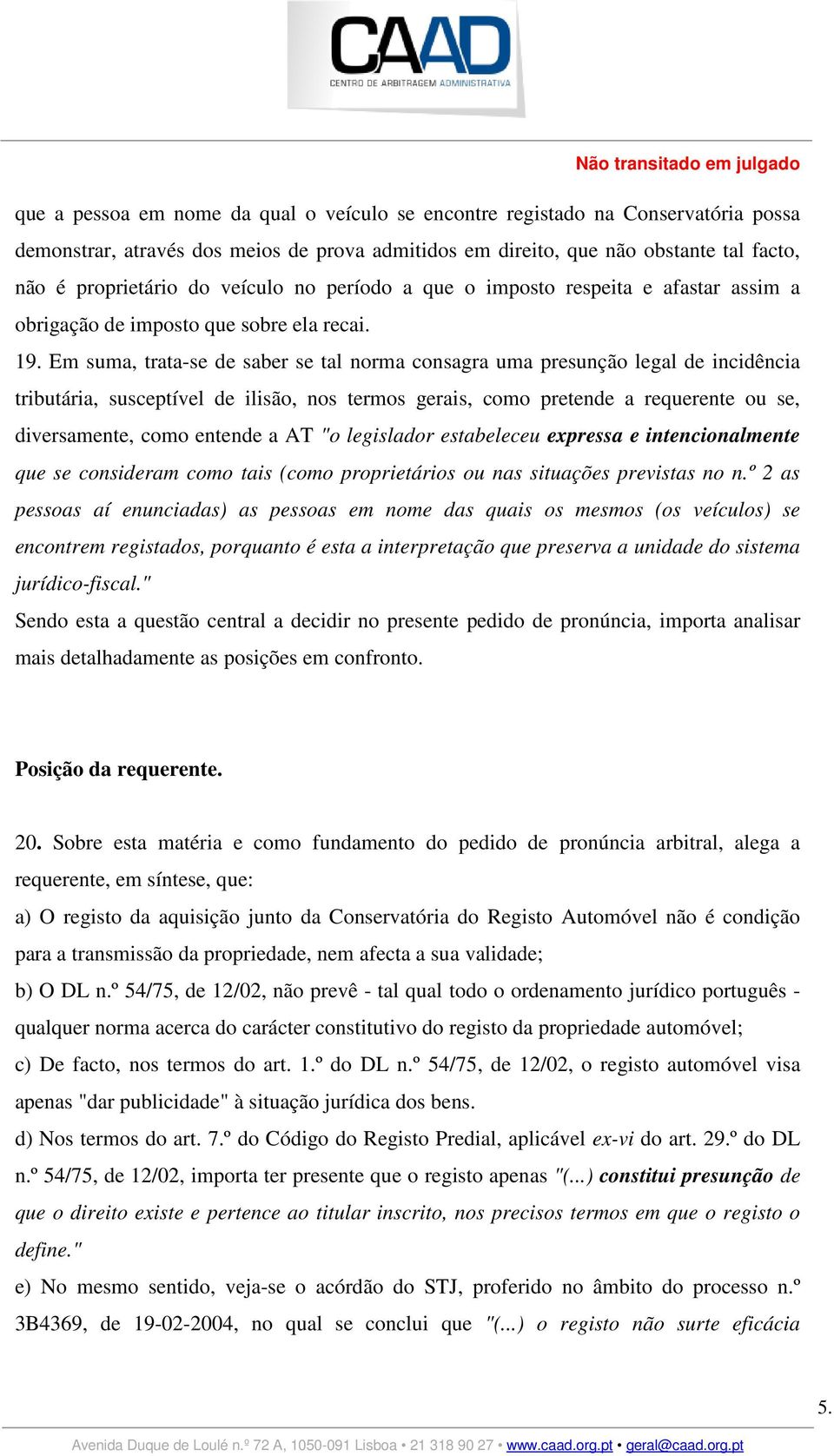 Em suma, trata-se de saber se tal norma consagra uma presunção legal de incidência tributária, susceptível de ilisão, nos termos gerais, como pretende a requerente ou se, diversamente, como entende a