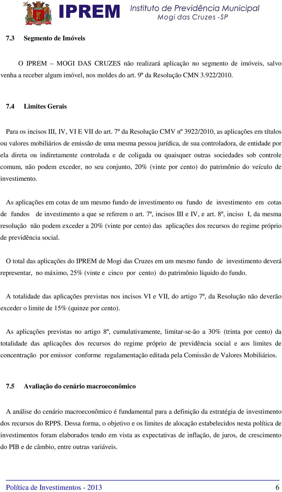 7º da Resolução CMV nº 3922/2010, as aplicações em títulos ou valores mobiliários de emissão de uma mesma pessoa jurídica, de sua controladora, de entidade por ela direta ou indiretamente controlada