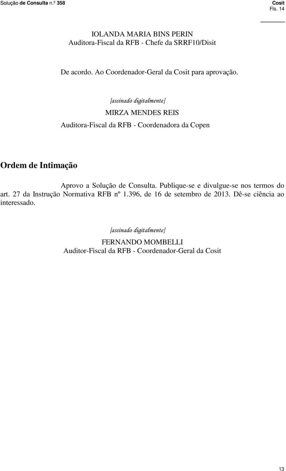 [assinado digitalmente] MIRZA MENDES REIS Auditora-Fiscal da RFB - Coordenadora da Copen Ordem de Intimação Aprovo a Solução