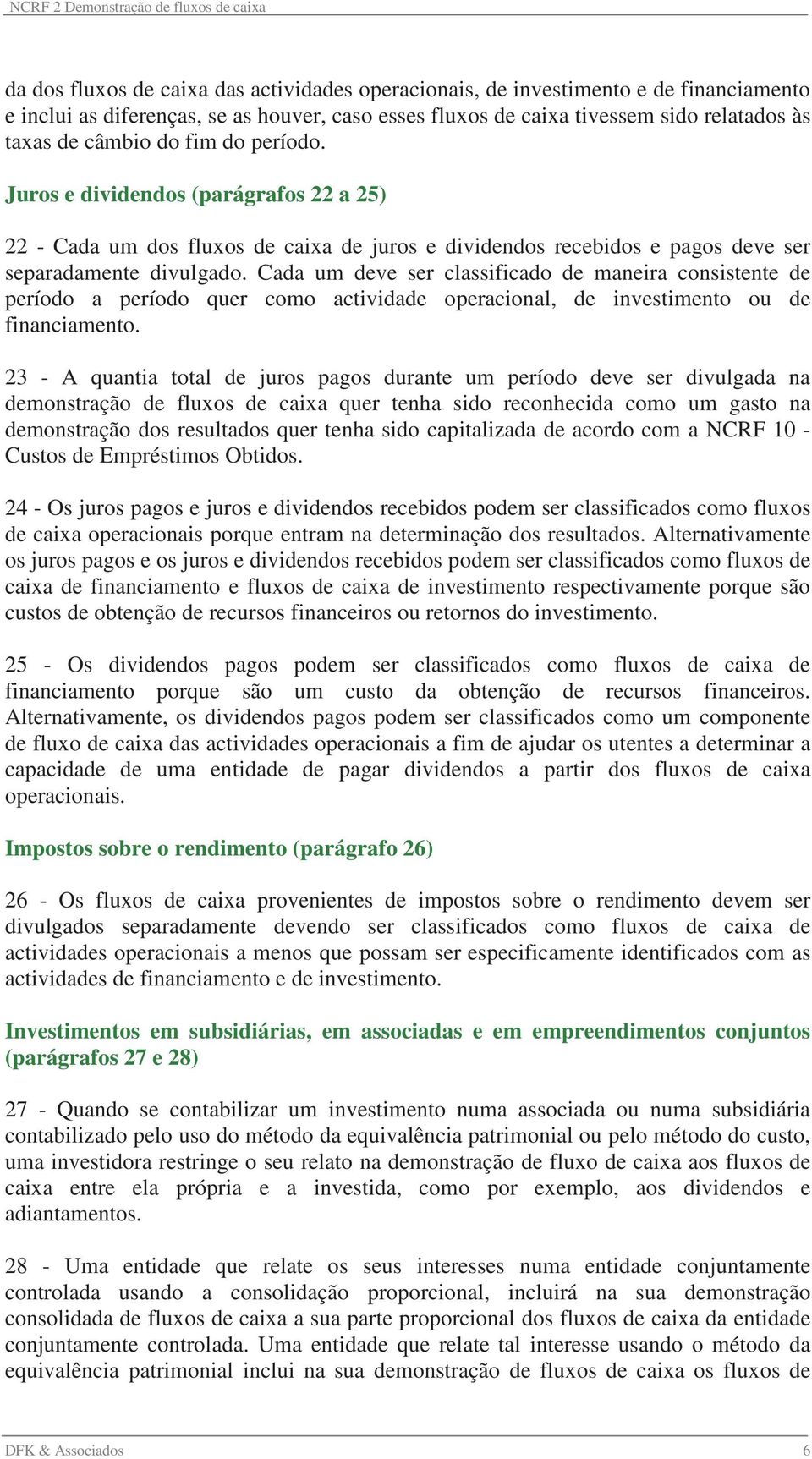 Cada um deve ser classificado de maneira consistente de período a período quer como actividade operacional, de investimento ou de financiamento.