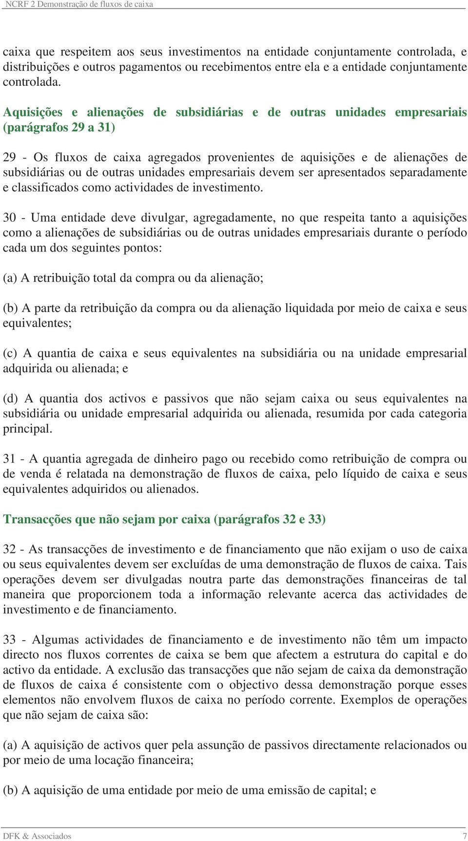 outras unidades empresariais devem ser apresentados separadamente e classificados como actividades de investimento.