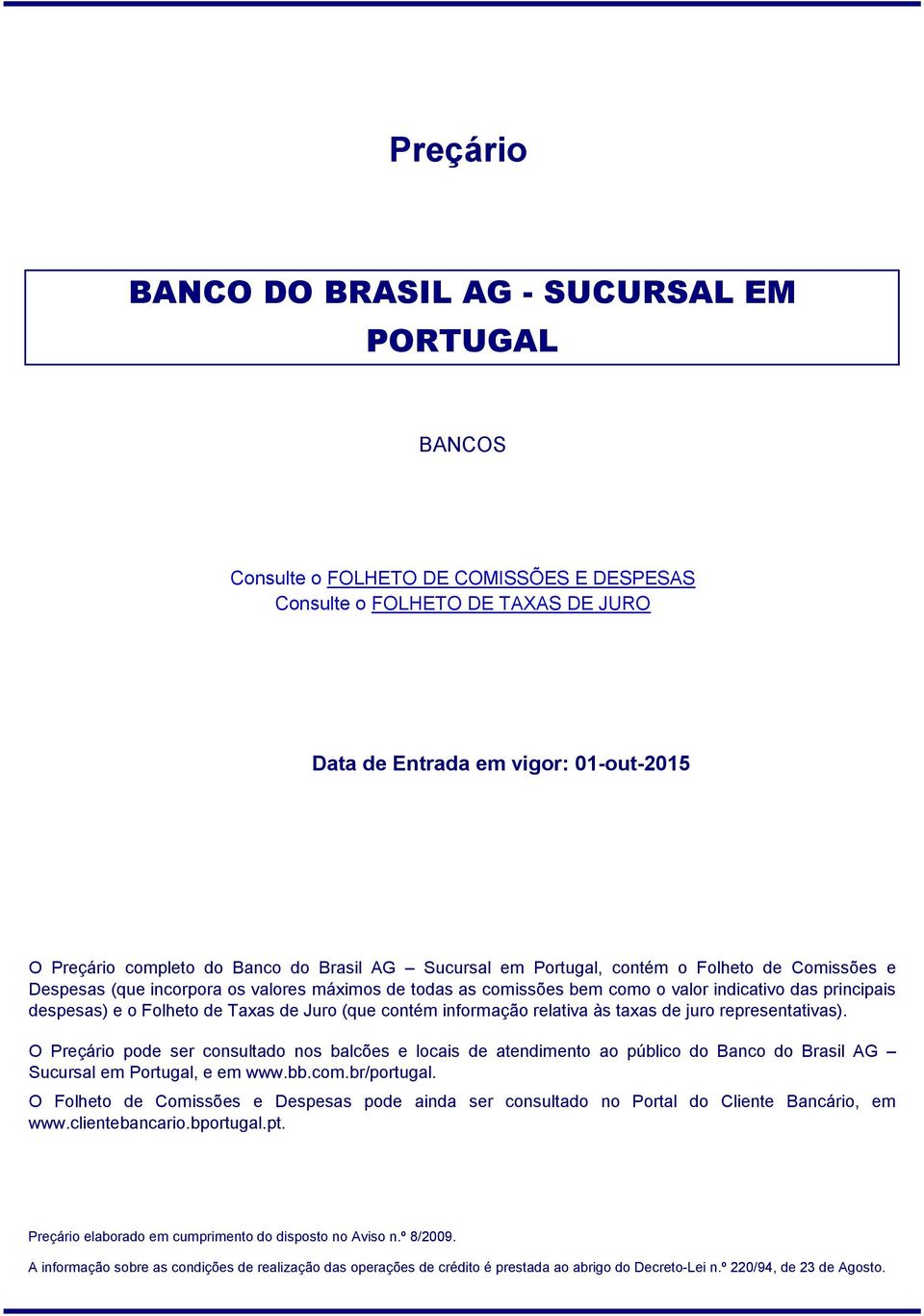 contém informação relativa às taxas de juro representativas). O Preçário pode ser consultado nos balcões e locais de atendimento ao público do Banco do Brasil AG Sucursal em Portugal, e em www.bb.com.