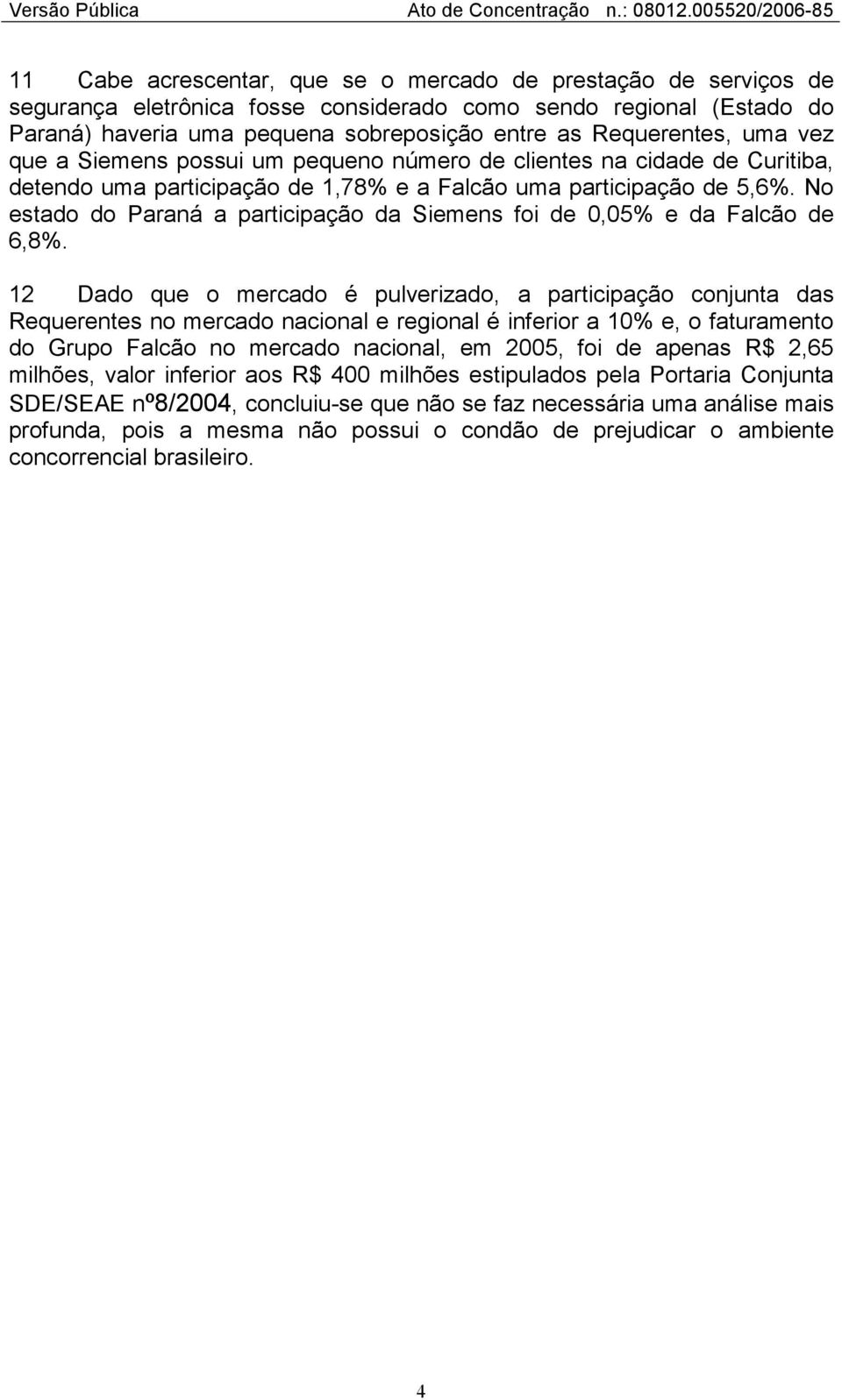 No estado do Paraná a participação da Siemens foi de 0,05% e da Falcão de 6,8%.