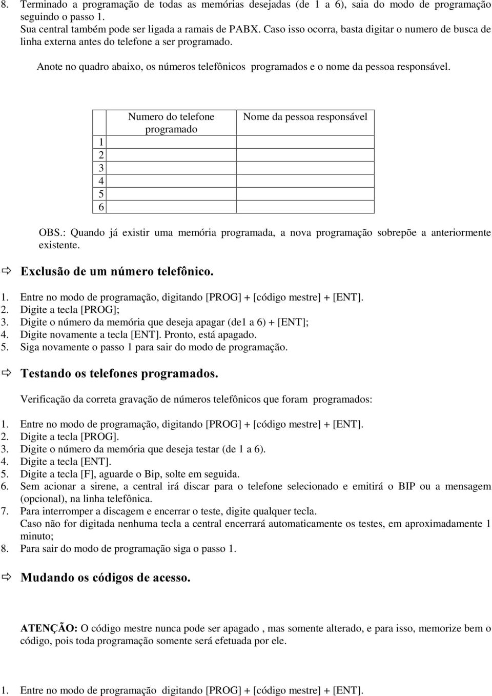 1 2 3 4 5 6 Numero do telefone programado Nome da pessoa responsável OBS.: Quando já existir uma memória programada, a nova programação sobrepõe a anteriormente existente.