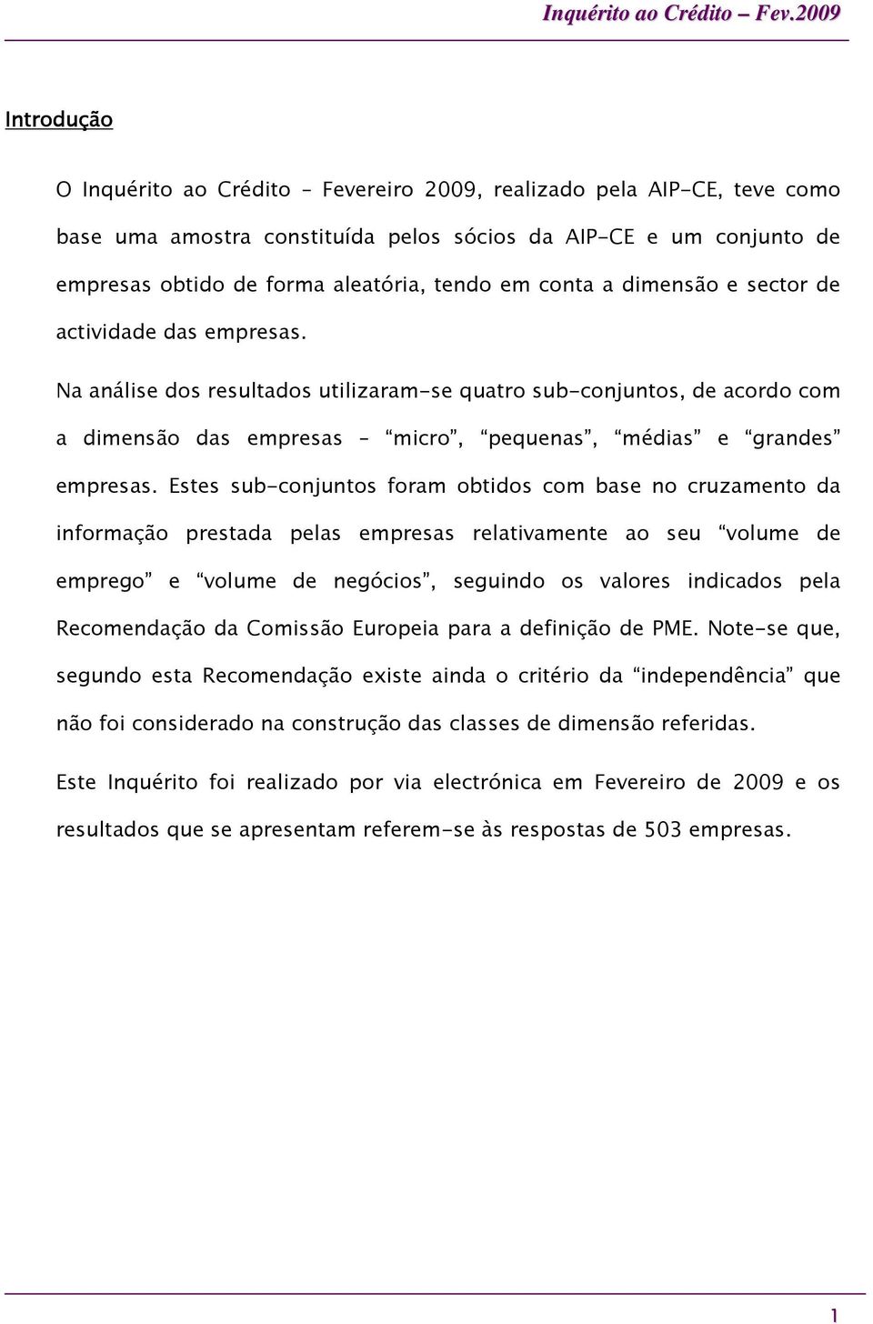 Estes sub-conjuntos foram obtidos com base no cruzamento da informação prestada pelas empresas relativamente ao seu volume de emprego e volume de negócios, seguindo os valores indicados pela