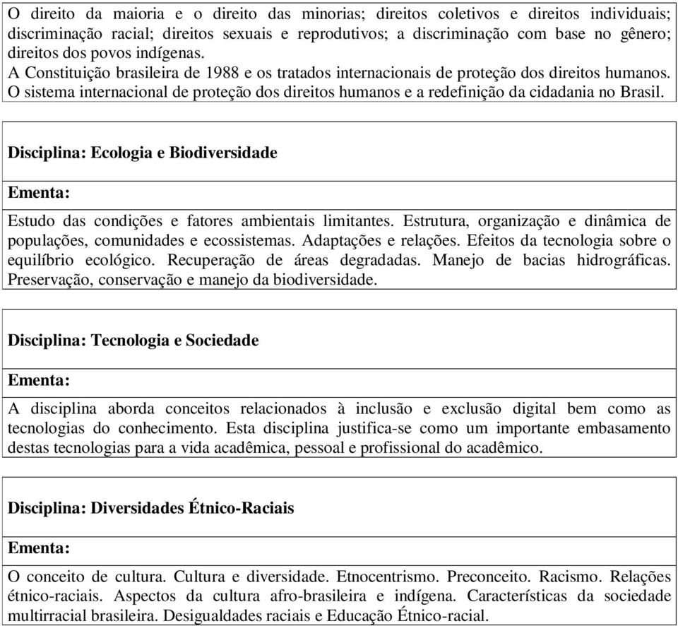 O sistema internacional de proteção dos direitos humanos e a redefinição da cidadania no Brasil. Disciplina: Ecologia e Biodiversidade Estudo das condições e fatores ambientais limitantes.