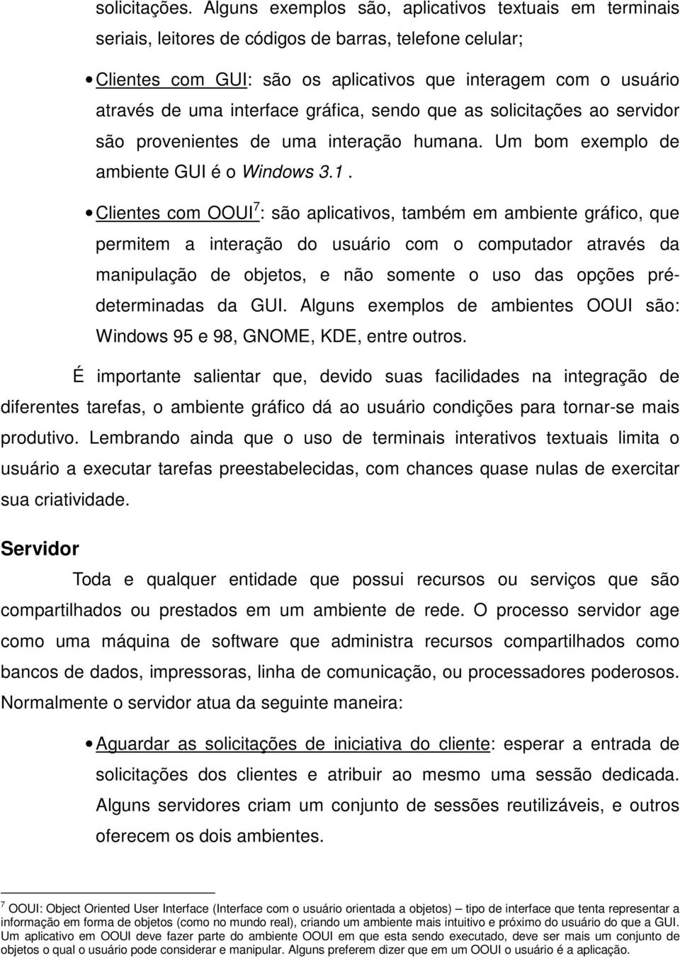 interface gráfica, sendo que as solicitações ao servidor são provenientes de uma interação humana. Um bom exemplo de ambiente GUI é o Windows 3.1.