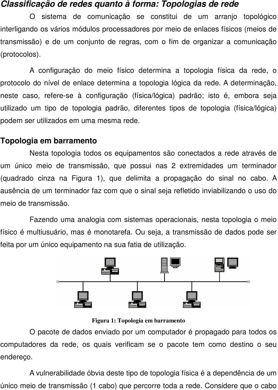 A configuração do meio físico determina a topologia física da rede, o protocolo do nível de enlace determina a topologia lógica da rede.