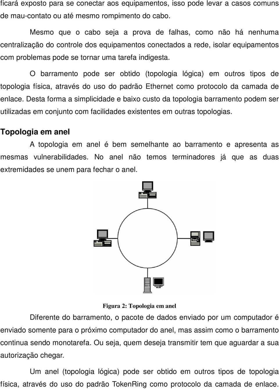 O barramento pode ser obtido (topologia lógica) em outros tipos de topologia física, através do uso do padrão Ethernet como protocolo da camada de enlace.