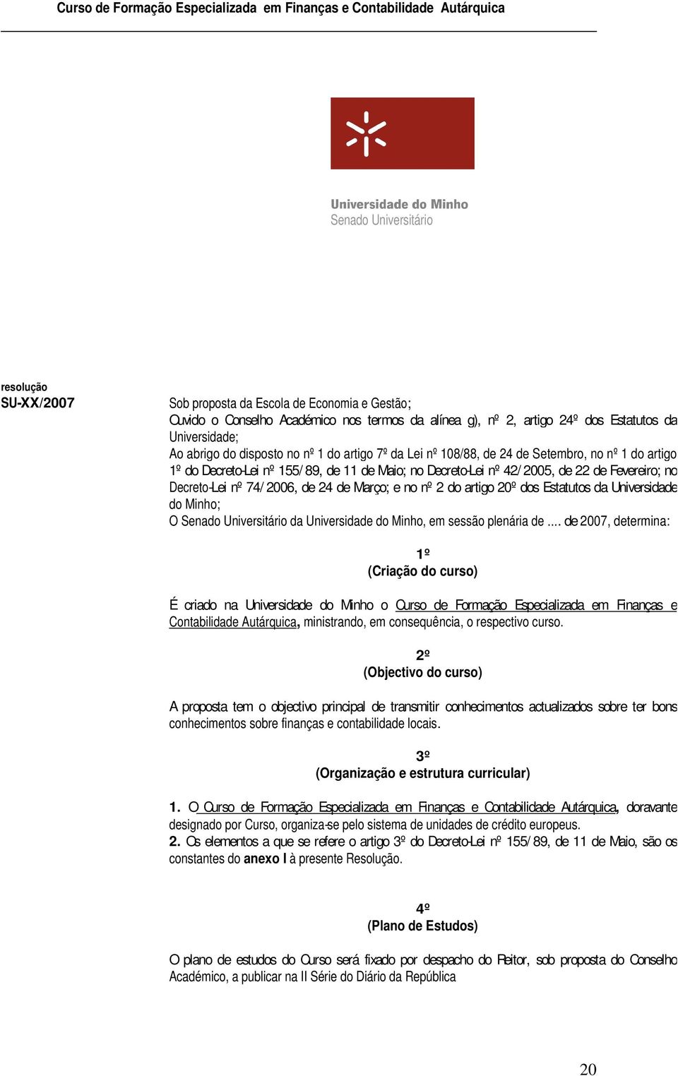 74/ 2006, de 24 de Março; e no nº 2 do artigo 20º dos Estatutos da Universidade do Minho; O Senado Universitário da Universidade do Minho, em sessão plenária de.