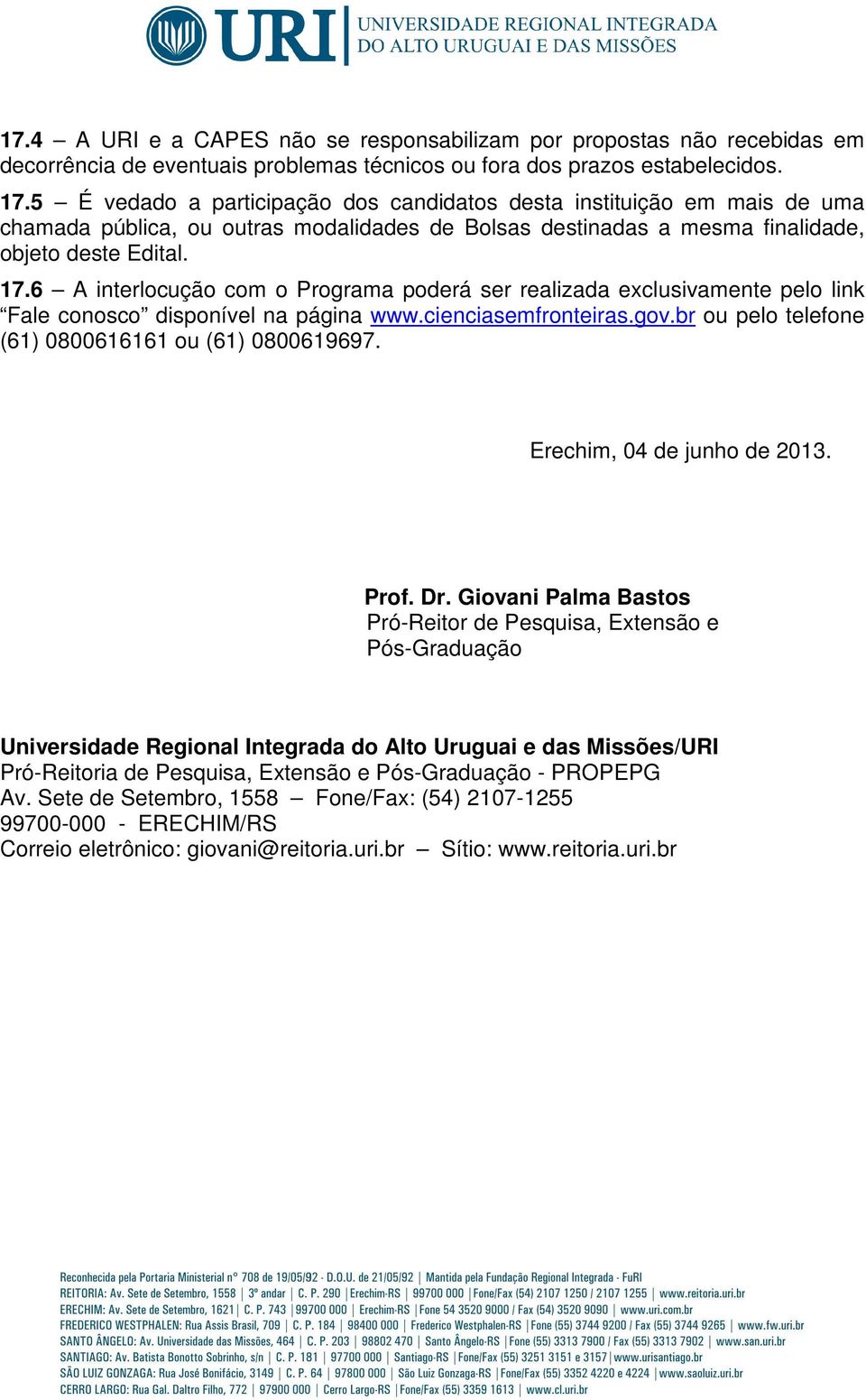 6 A interlocução com o Programa poderá ser realizada exclusivamente pelo link Fale conosco disponível na página www.cienciasemfronteiras.gov.br ou pelo telefone (61) 0800616161 ou (61) 0800619697.
