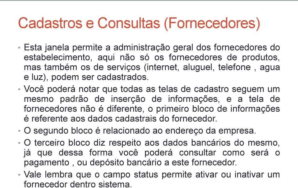 Você poderá notar que todas as telas de cadastro seguem um mesmo padrão de inserção de informações, e a tela de fornecedores não é diferente, o primeiro bloco de informações é referente aos