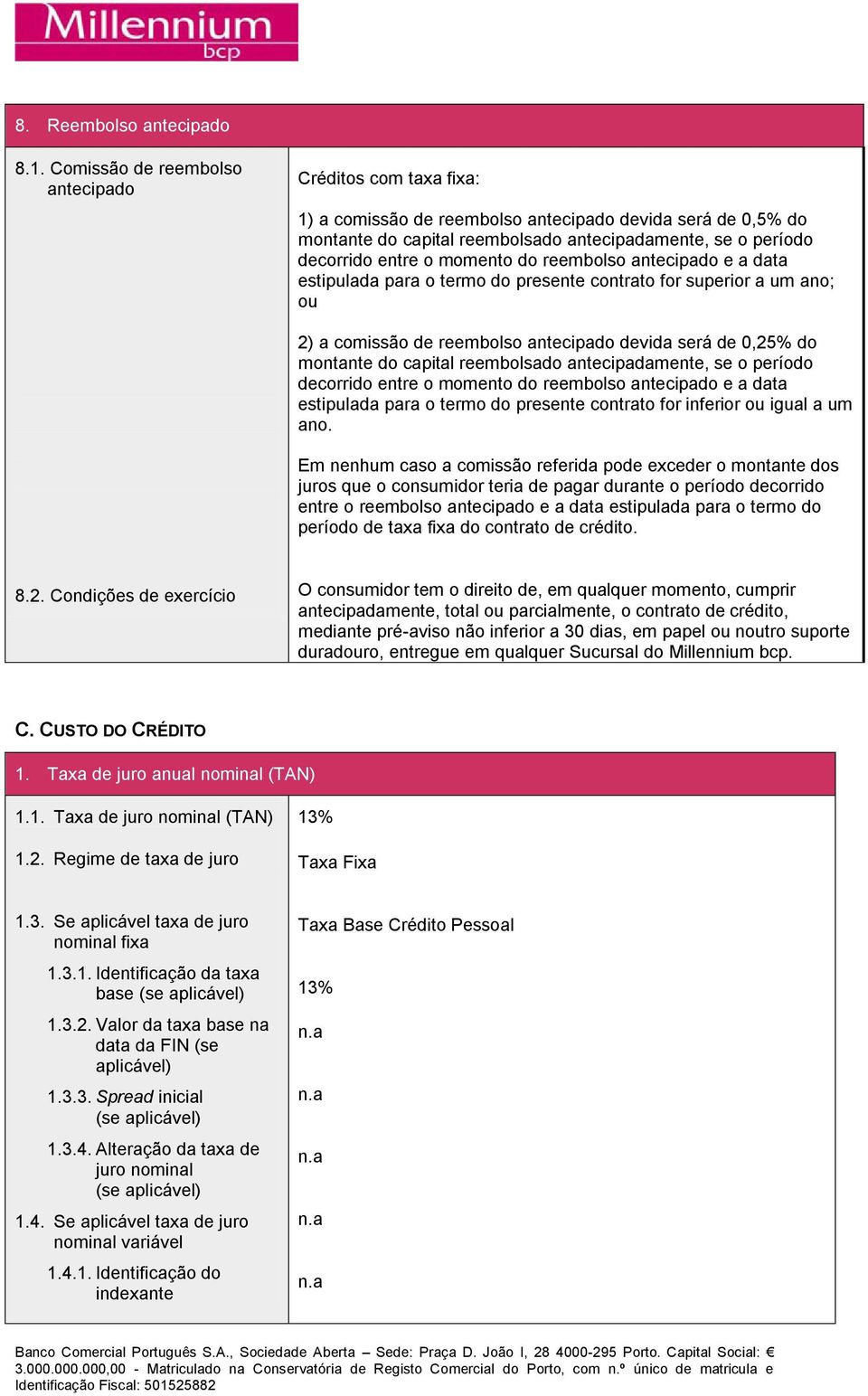 momento do reembolso antecipado e a data estipulada para o termo do presente contrato for superior a um ano; ou 2) a comissão de reembolso antecipado devida será de 0,25% do montante do capital