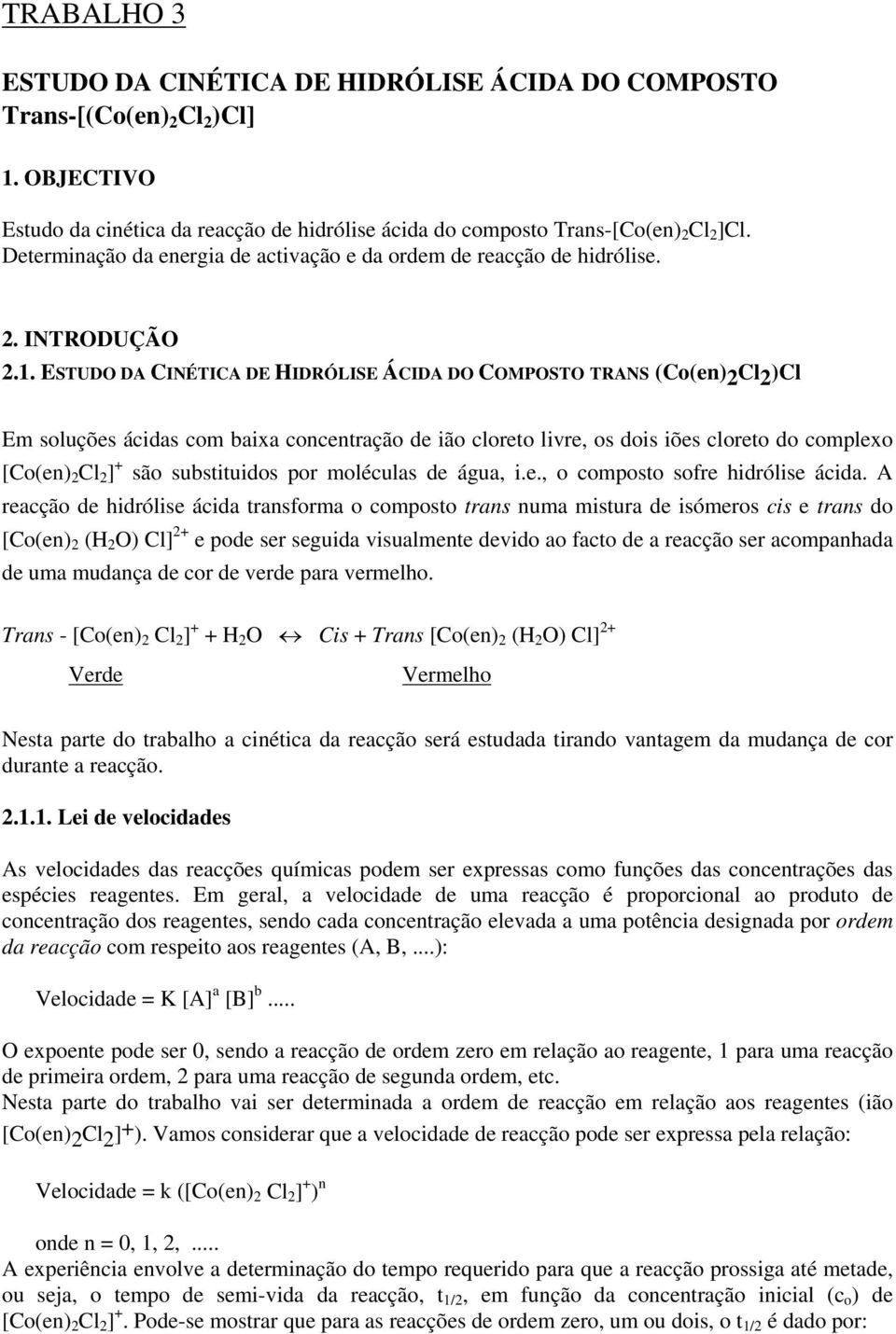 ESTUDO DA CINÉTICA DE HIDRÓLISE ÁCIDA DO COMPOSTO TRANS (Co(en) 2 Cl 2 )Cl Em soluções ácidas com baixa concentração de ião cloreto livre, os dois iões cloreto do complexo [Co(en) 2 Cl 2 ] + são