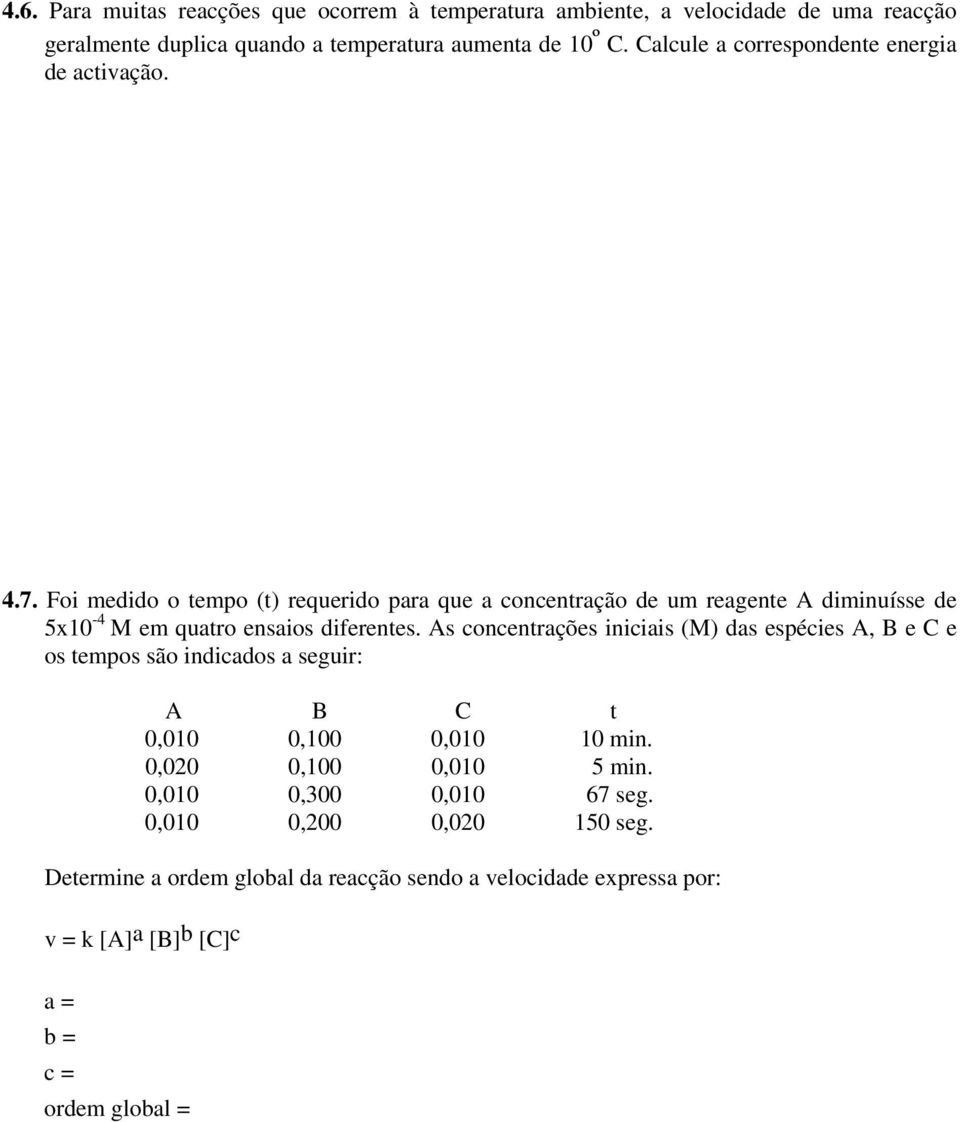 Foi medido o tempo (t) requerido para que a concentração de um reagente A diminuísse de 5x10-4 M em quatro ensaios diferentes.