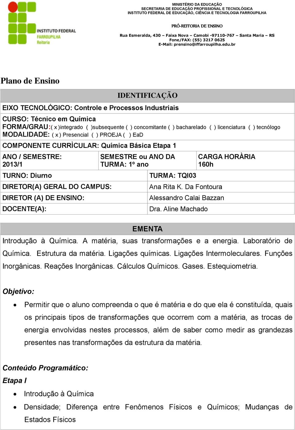 DOCENTE(A): SEMESTRE ou ANO DA TURMA: 1º ano EMENTA TURMA: TQI03 Ana Rita K. Da Fontoura Alessandro Calai Bazzan Dra. Aline Machado CARGA HORÀRIA 160h Introdução à Química.