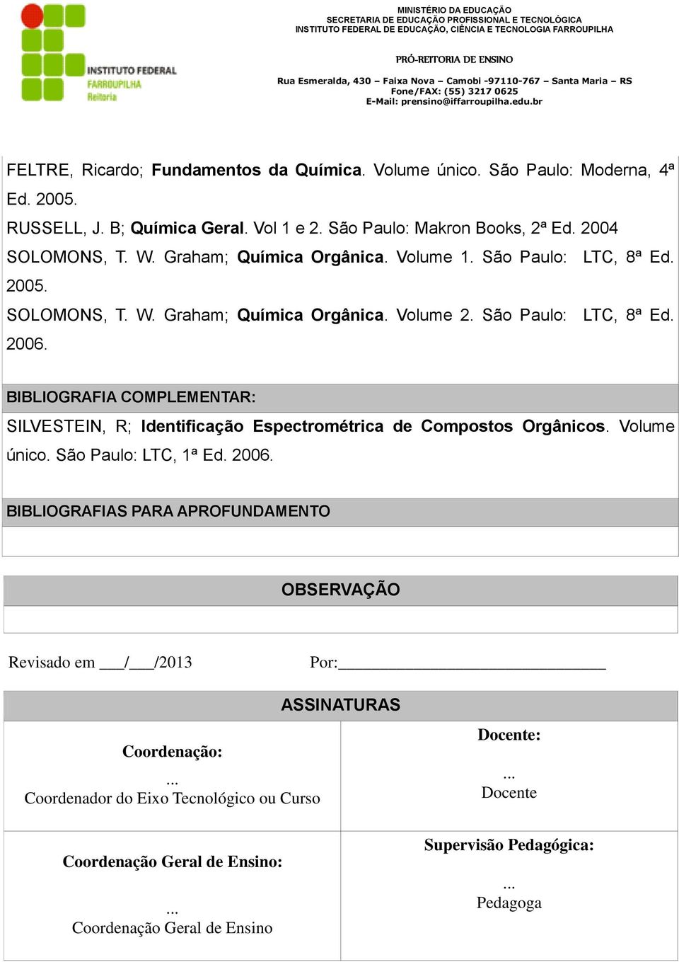BIBLIOGRAFIA COMPLEMENTAR: SILVESTEIN, R; Identificação Espectrométrica de Compostos Orgânicos. Volume único. São Paulo: LTC, 1ª Ed. 2006.