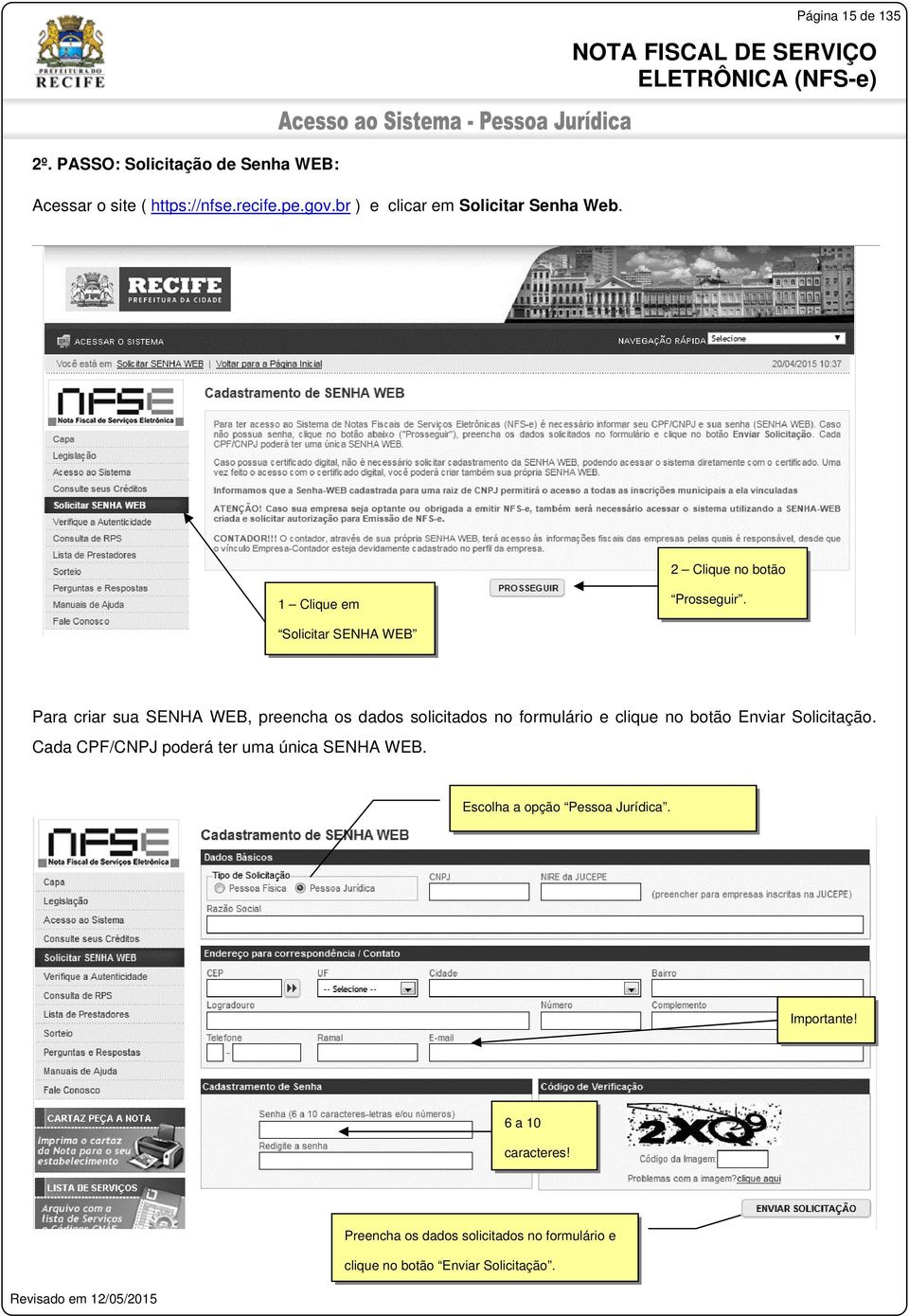 Solicitar SENHA WEB Para criar sua SENHA WEB, preencha os dados solicitados no formulário e clique no botão Enviar