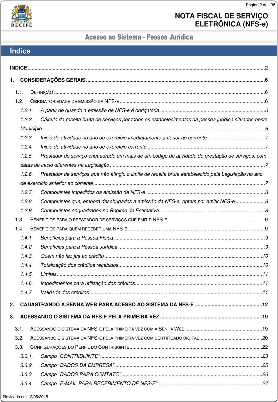 Prestador de serviço enquadrado em mais de um código de atividade de prestação de serviços, com datas de início diferentes na Legislação... 7 1.2.6.