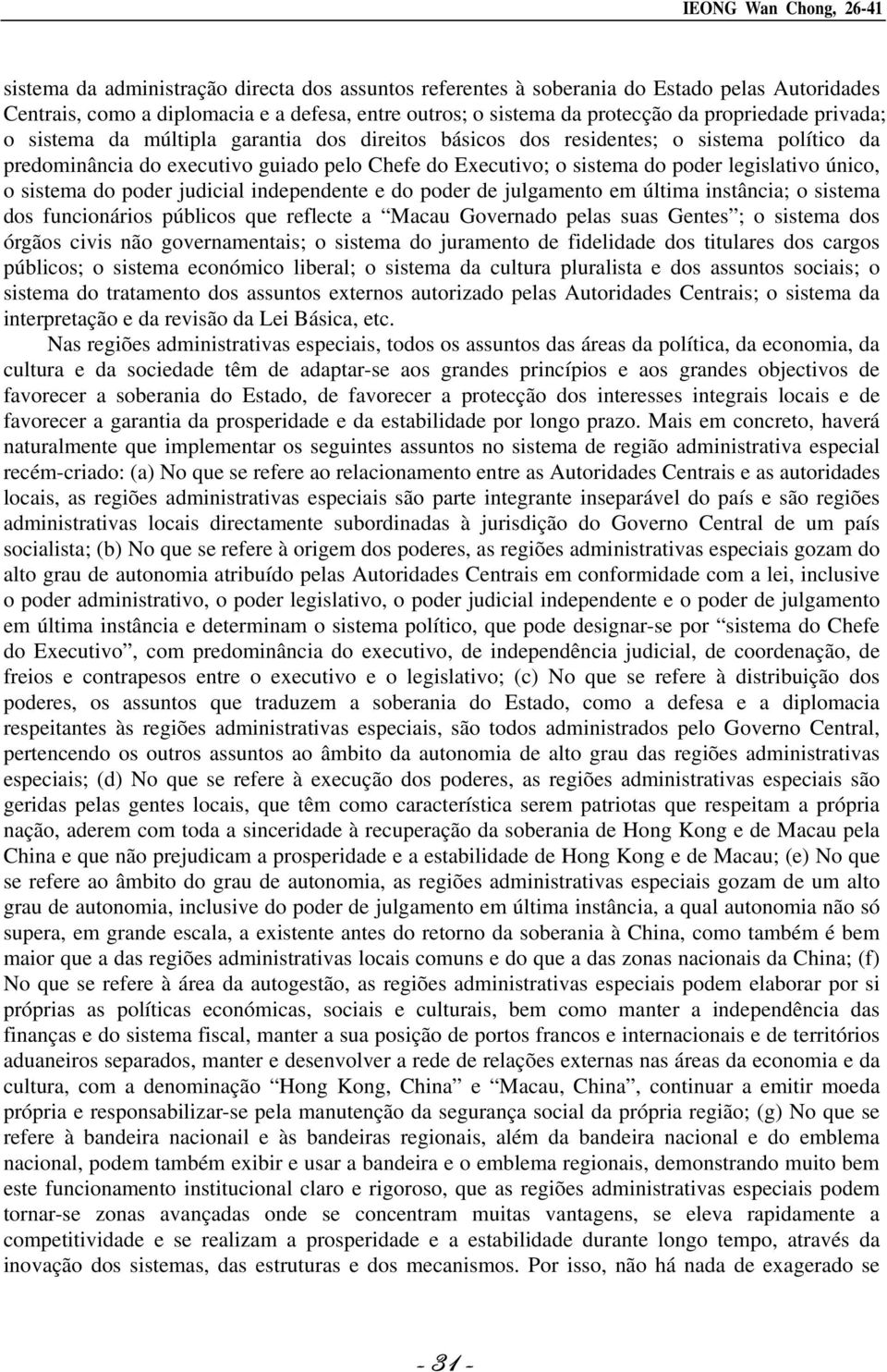 legislativo único, o sistema do poder judicial independente e do poder de julgamento em última instância; o sistema dos funcionários públicos que reflecte a Macau Governado pelas suas Gentes ; o