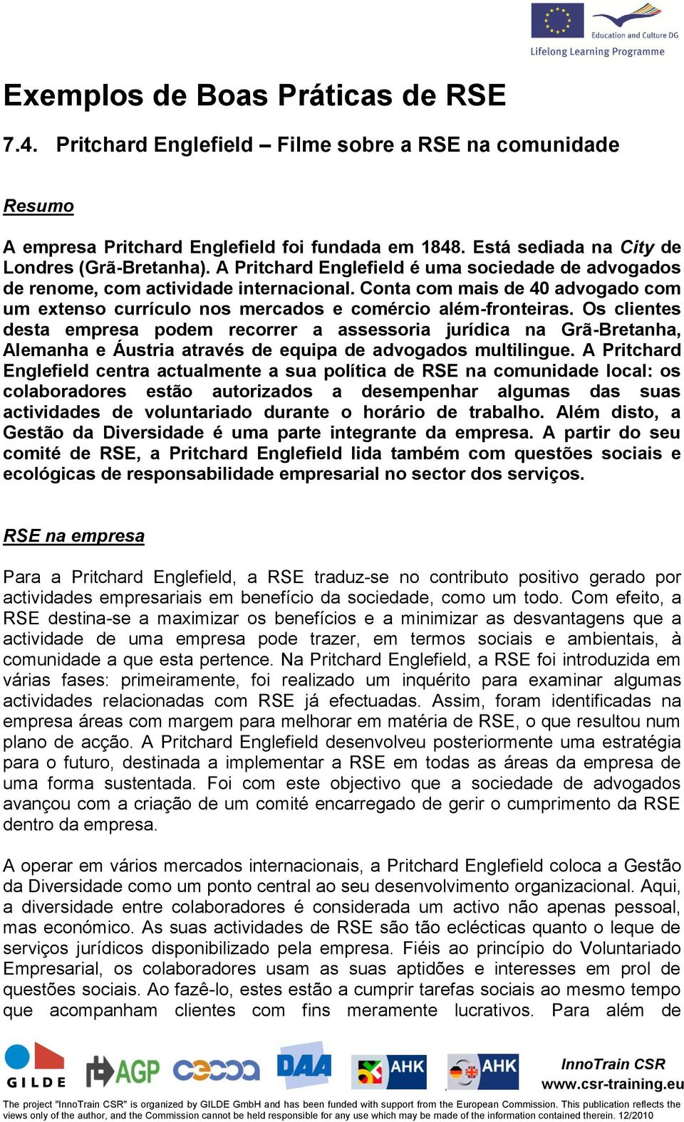 Os clientes desta empresa podem recorrer a assessoria jurídica na Grã-Bretanha Alemanha e Áustria através de equipa de advogados multilingue.