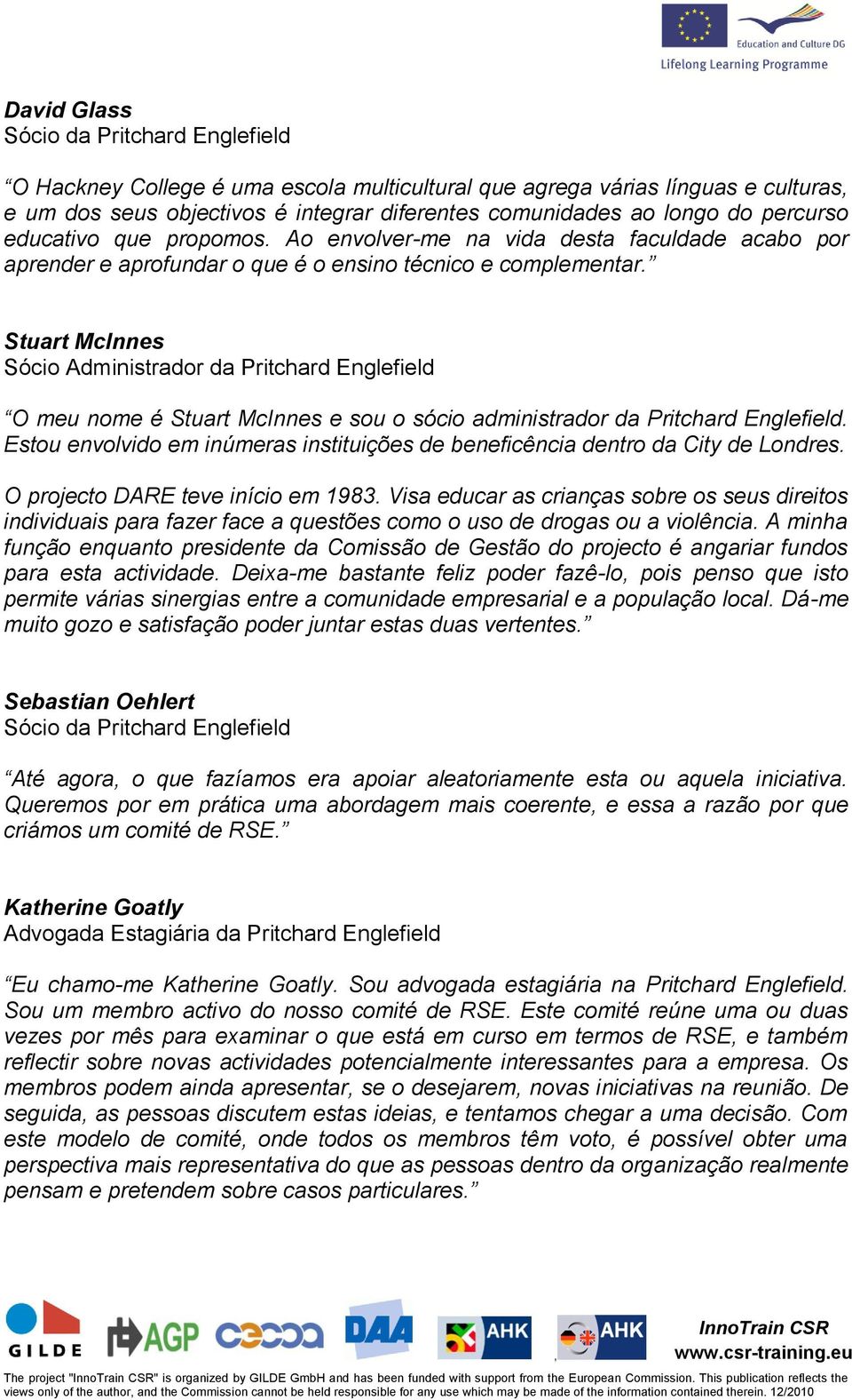 Stuart McInnes Sócio Administrador da Pritchard Englefield O meu nome é Stuart McInnes e sou o sócio administrador da Pritchard Englefield.