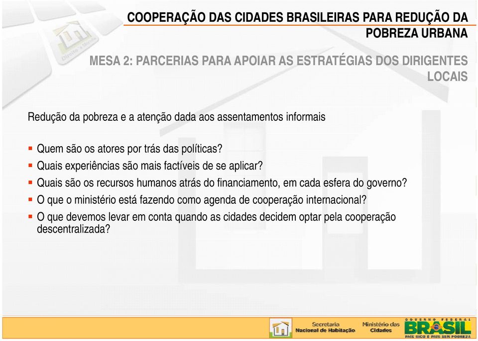 Quais experiências são mais factíveis de se aplicar? Quais são os recursos humanos atrás do financiamento, em cada esfera do governo?