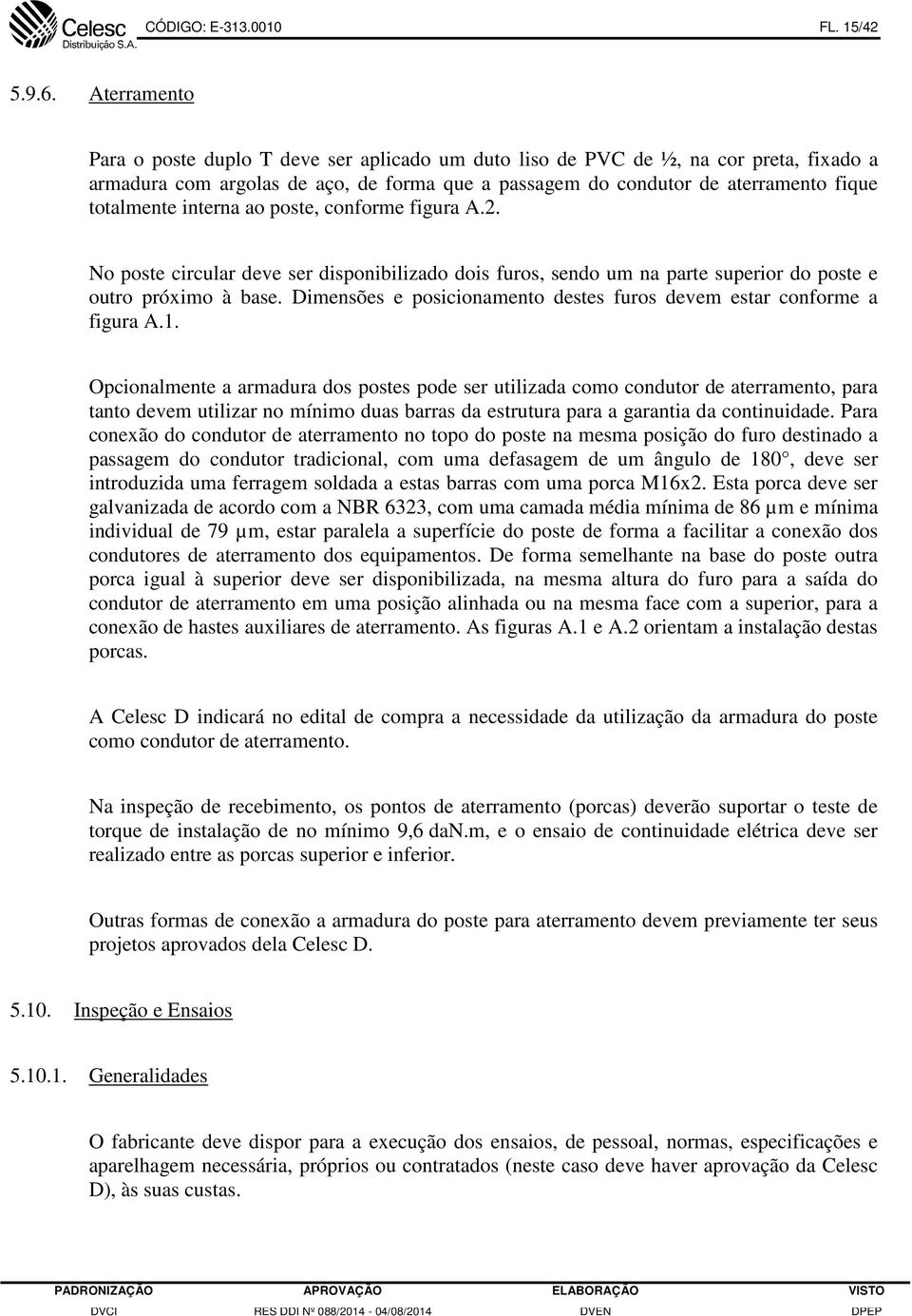 interna ao poste, conforme figura A.2. No poste circular deve ser disponibilizado dois furos, sendo um na parte superior do poste e outro próximo à base.