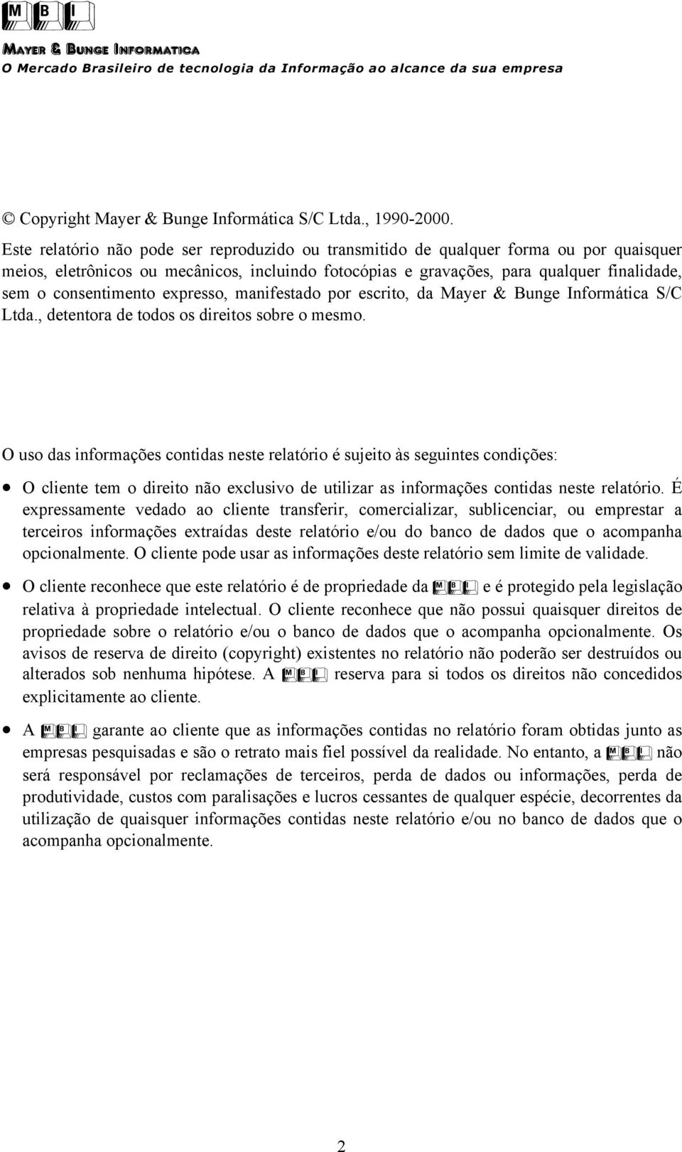 consentimento expresso, manifestado por escrito, da Mayer & Bunge Informática S/C Ltda., detentora de todos os direitos sobre o mesmo.