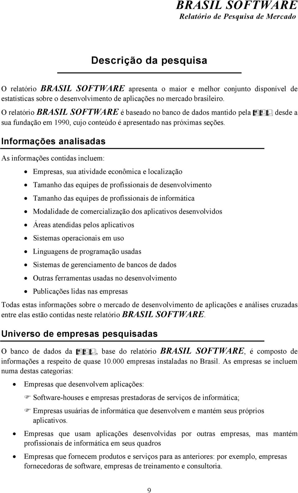 Informações analisadas As informações contidas incluem: Empresas, sua atividade econômica e localização Tamanho das equipes de profissionais de desenvolvimento Tamanho das equipes de profissionais de