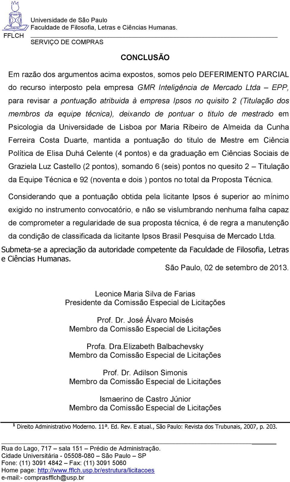 Duarte, mantida a pontuação do titulo de Mestre em Ciência Política de Elisa Duhá Celente (4 pontos) e da graduação em Ciências Sociais de Graziela Luz Castello (2 pontos), somando 6 (seis) pontos no